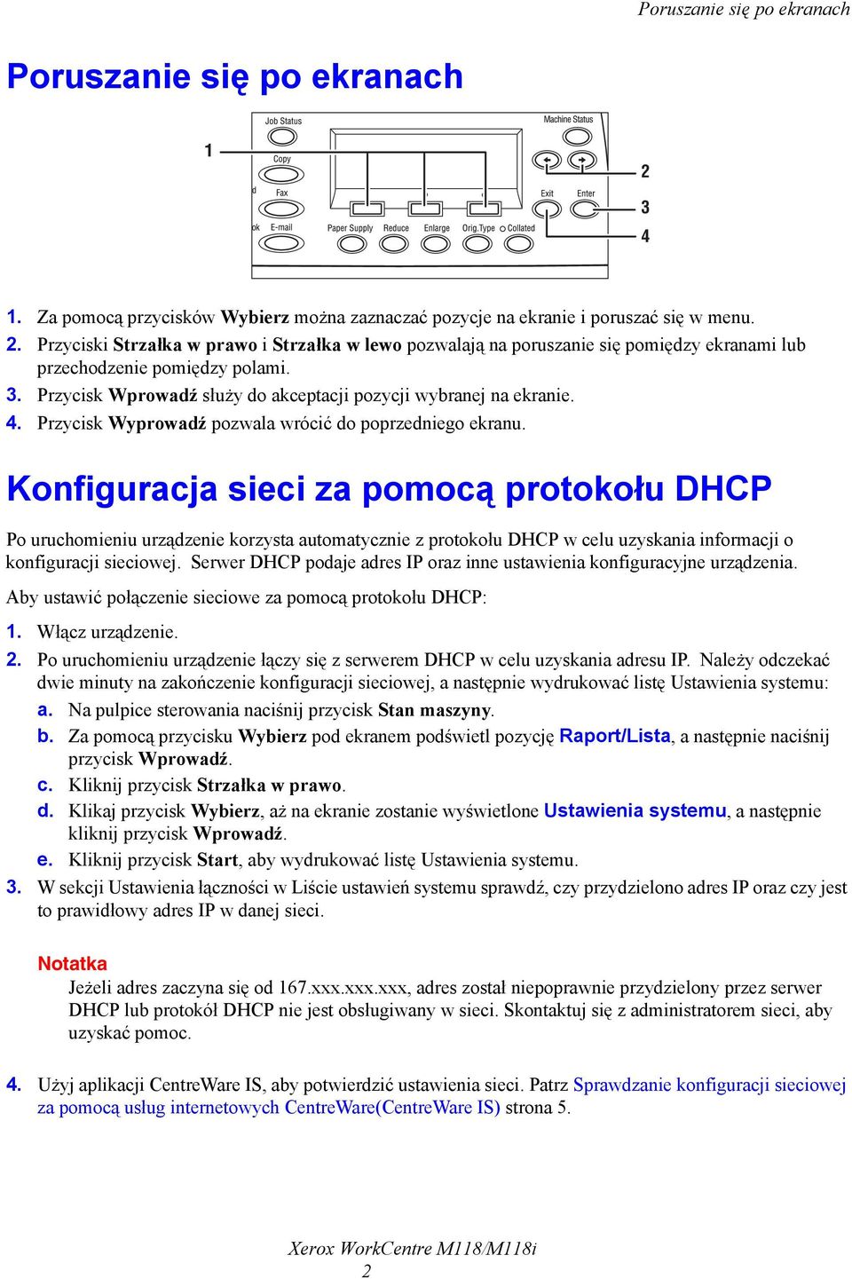 Konfiguracja sieci za pomocą protokołu DHCP Po uruchomieniu urządzenie korzysta automatycznie z protokołu DHCP w celu uzyskania informacji o konfiguracji sieciowej.