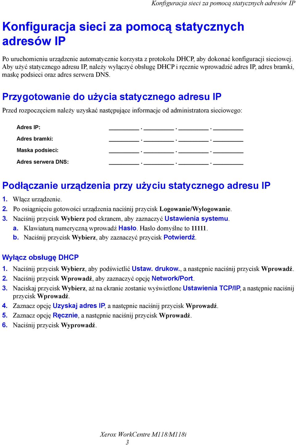 Przygotowanie do użycia statycznego adresu IP Przed rozpoczęciem należy uzyskać następujące informacje od administratora sieciowego: Adres IP: Adres bramki: Maska podsieci: Adres serwera DNS: