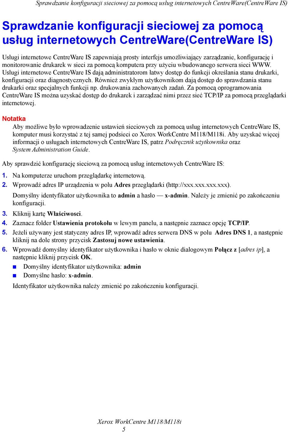 Usługi internetowe CentreWare IS dają administratorom łatwy dostęp do funkcji określania stanu drukarki, konfiguracji oraz diagnostycznych.