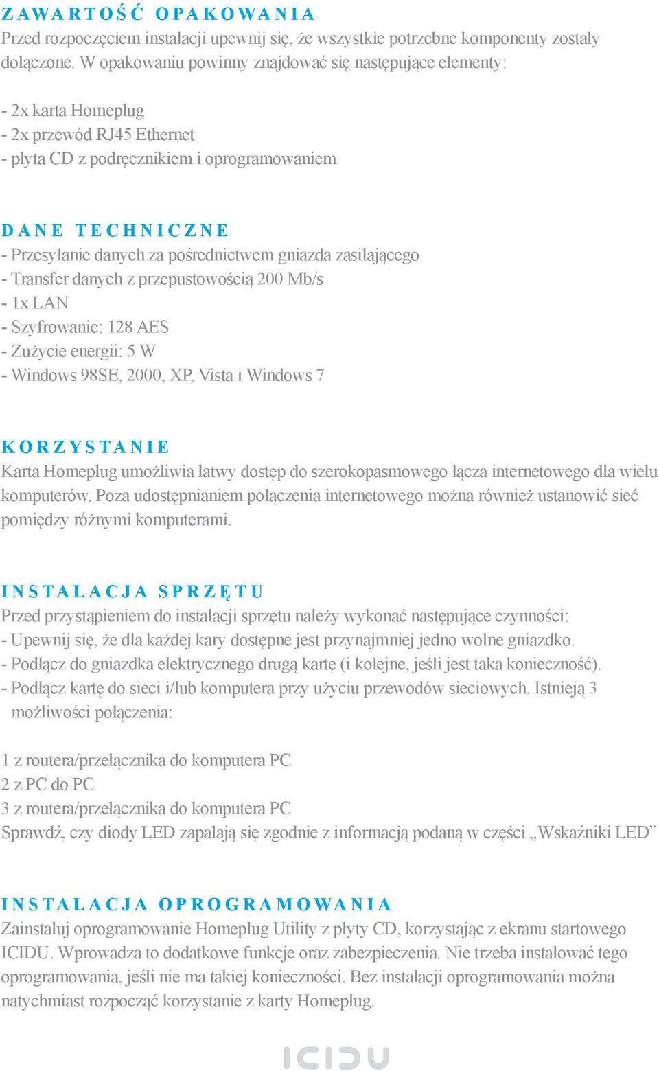 pośrednictwem gniazda zasilającego - Transfer danych z przepustowością 200 Mb/s - 1x LAN - Szyfrowanie: 128 AES - Zużycie energii: 5 W - Windows 98SE, 2000, XP, Vista i Windows 7 KORZYSTANIE Karta