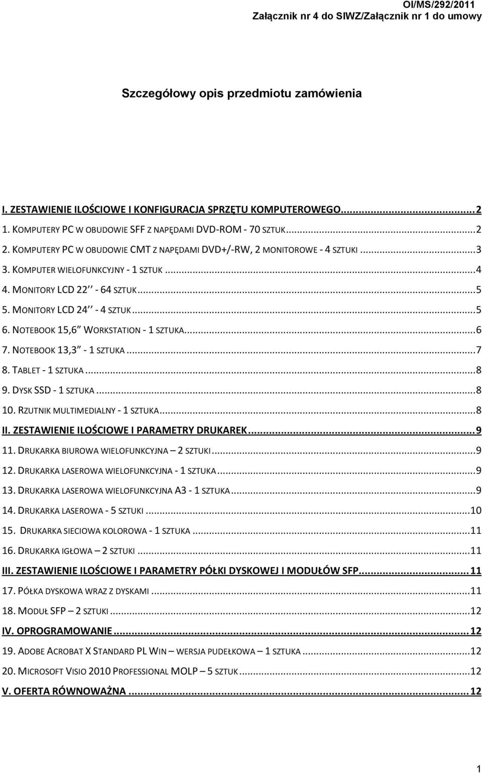 MONITORY LCD 22-64 SZTUK... 5 5. MONITORY LCD 24-4 SZTUK... 5 6. NOTEBOOK 15,6 WORKSTATION - 1 SZTUKA... 6 7. NOTEBOOK 13,3-1 SZTUKA... 7 8. TABLET - 1 SZTUKA... 8 9. DYSK SSD - 1 SZTUKA... 8 10.