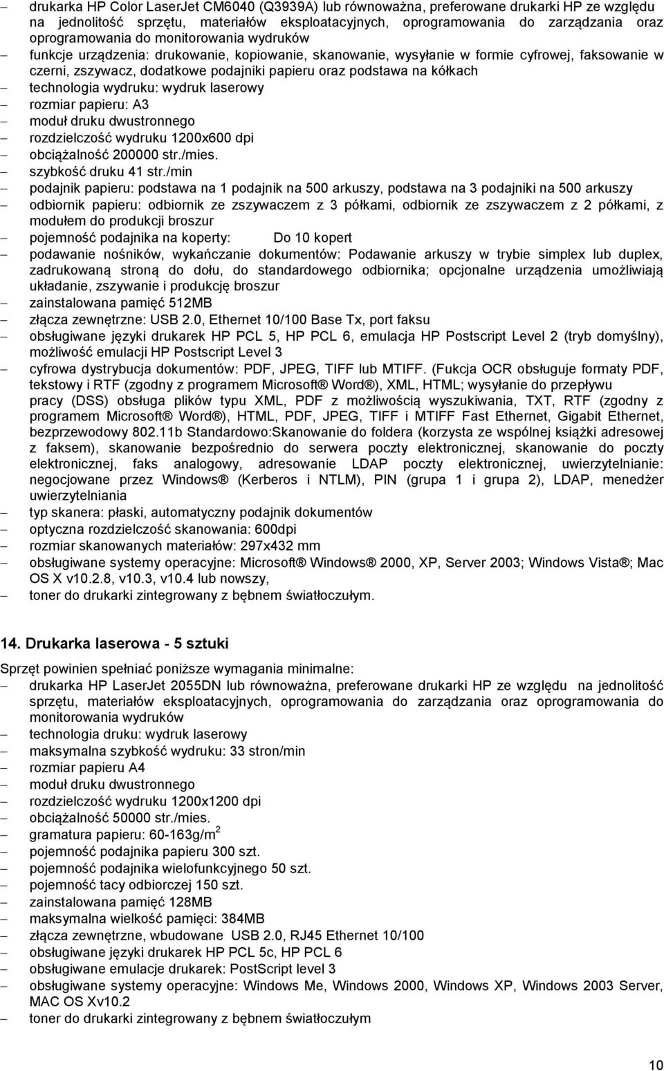 technologia wydruku: wydruk laserowy rozmiar papieru: A3 moduł druku dwustronnego rozdzielczość wydruku 1200x600 dpi obciążalność 200000 str./mies. szybkość druku 41 str.