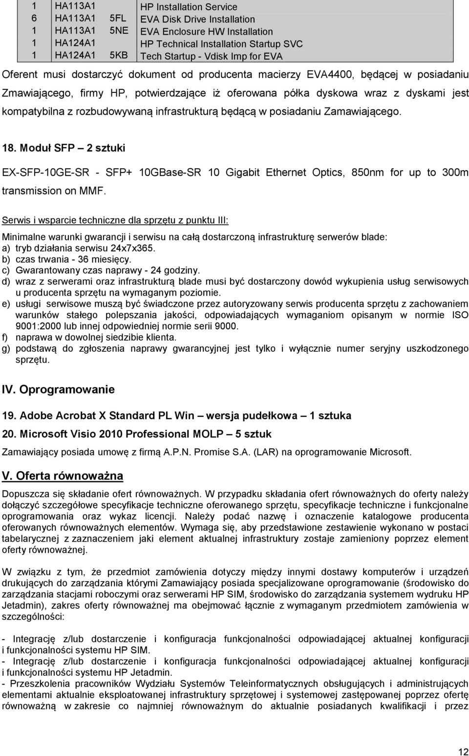 kompatybilna z rozbudowywaną infrastrukturą będącą w posiadaniu Zamawiającego. 18.