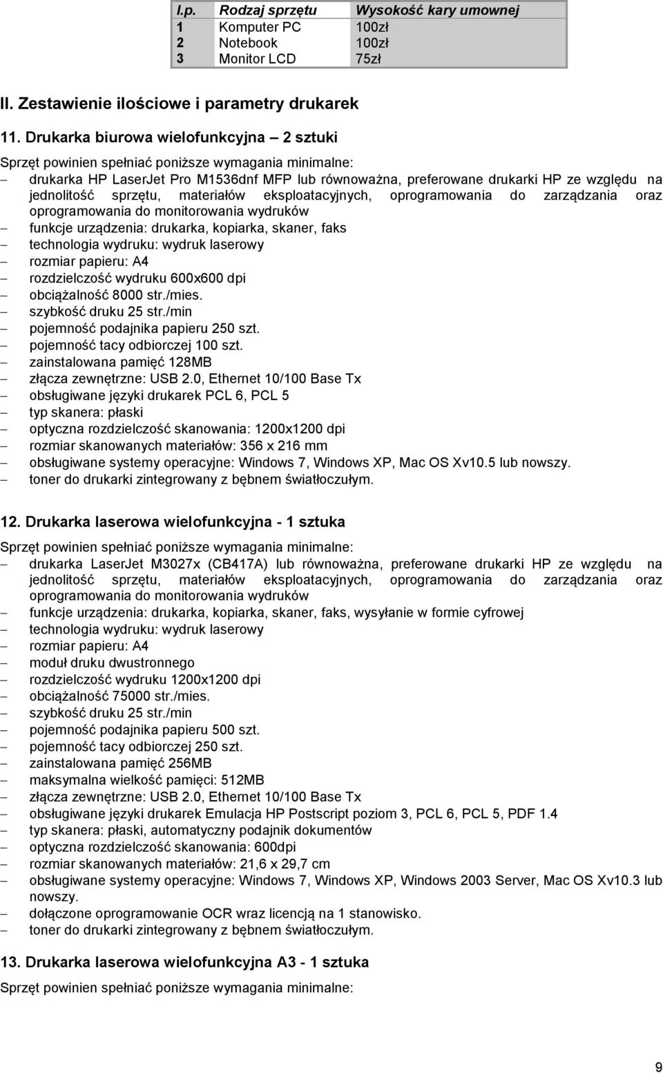 do zarządzania oraz oprogramowania do monitorowania wydruków funkcje urządzenia: drukarka, kopiarka, skaner, faks technologia wydruku: wydruk laserowy rozmiar papieru: A4 rozdzielczość wydruku