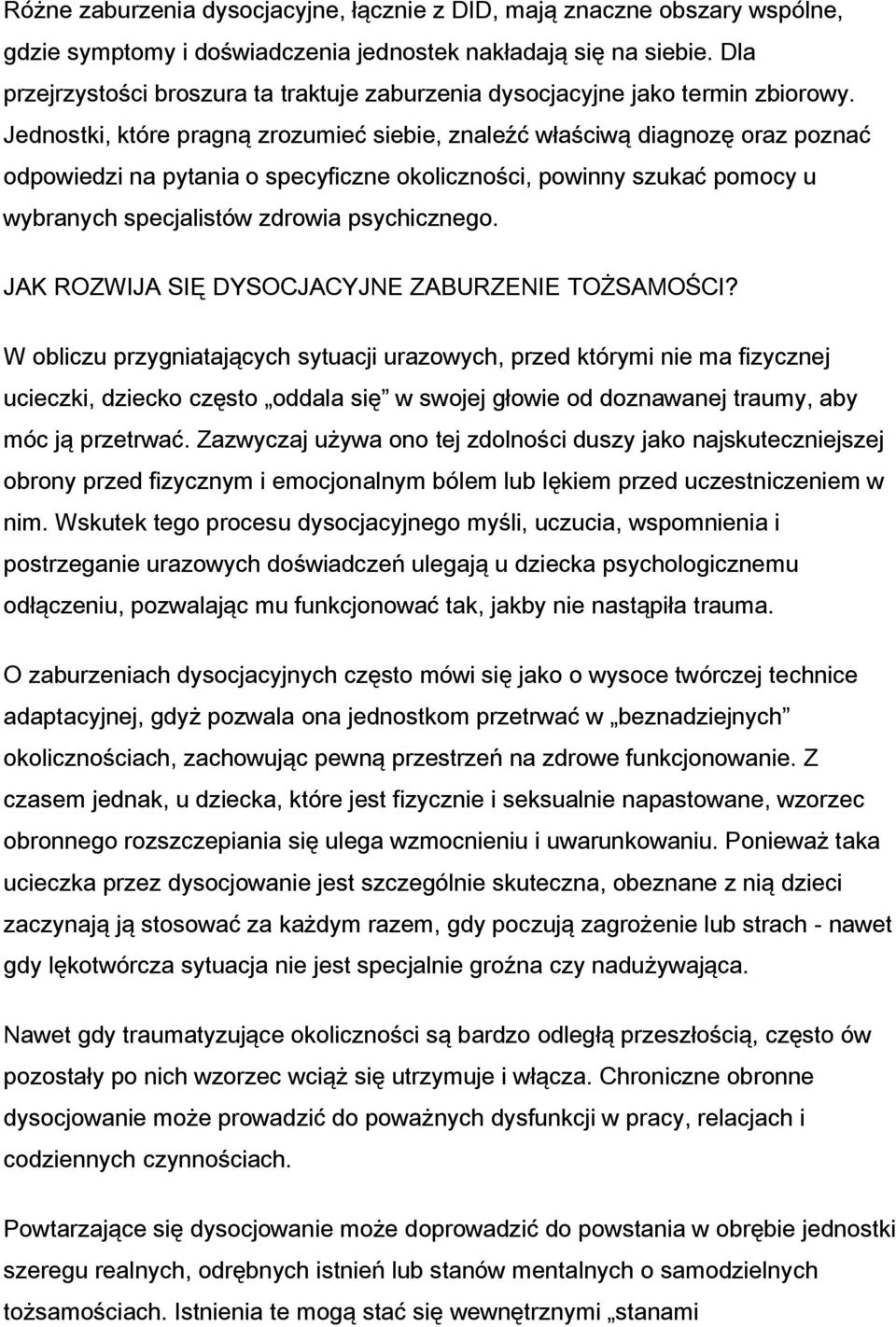 Jednostki, które pragną zrozumieć siebie, znaleźć właściwą diagnozę oraz poznać odpowiedzi na pytania o specyficzne okoliczności, powinny szukać pomocy u wybranych specjalistów zdrowia psychicznego.