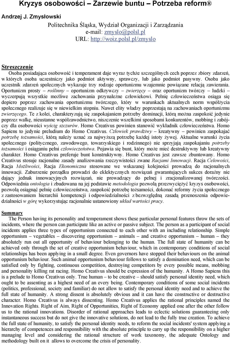 pl/zmyslo Streszczenie Osoba posiadająca osobowość i temperament daje wyraz tychże szczególnych cech poprzez zbiory zdarzeń, w których osoba uczestniczy jako podmiot aktywny, sprawczy, lub jako