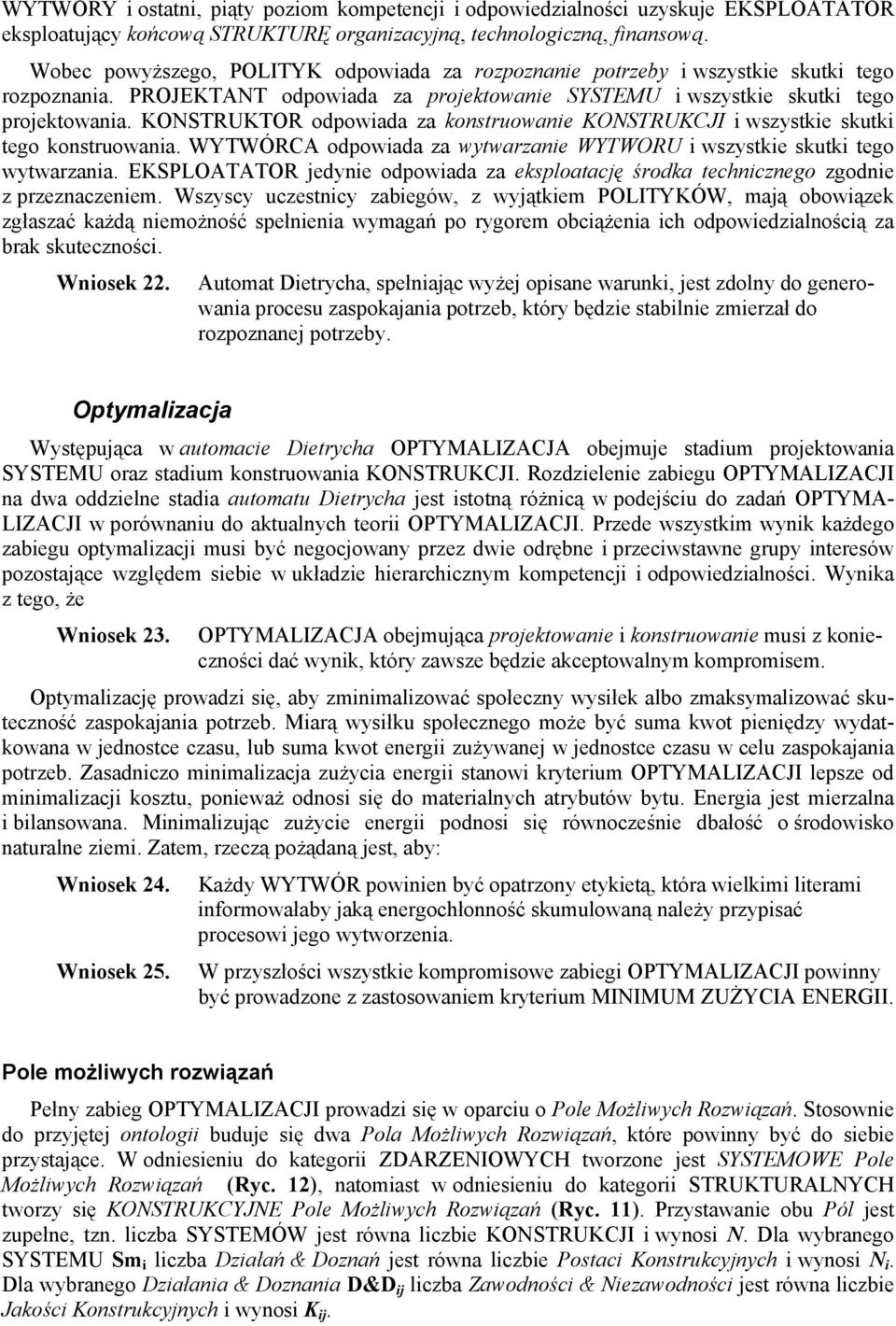 KONSTRUKTOR odpowiada za konstruowanie KONSTRUKCJI i wszystkie skutki tego konstruowania. WYTWÓRCA odpowiada za wytwarzanie WYTWORU i wszystkie skutki tego wytwarzania.