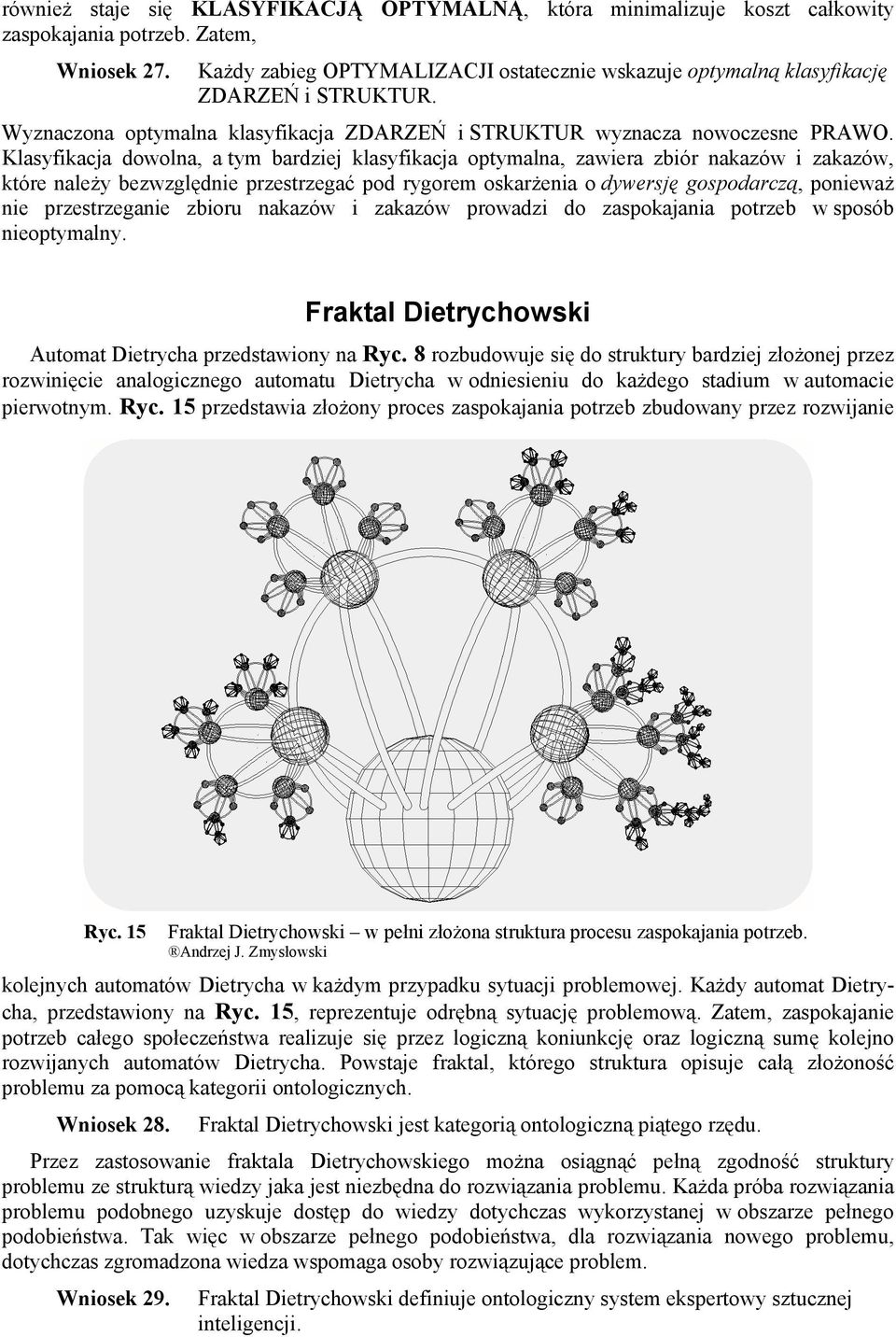 Klasyfikacja dowolna, a tym bardziej klasyfikacja optymalna, zawiera zbiór nakazów i zakazów, które należy bezwzględnie przestrzegać pod rygorem oskarżenia o dywersję gospodarczą, ponieważ nie