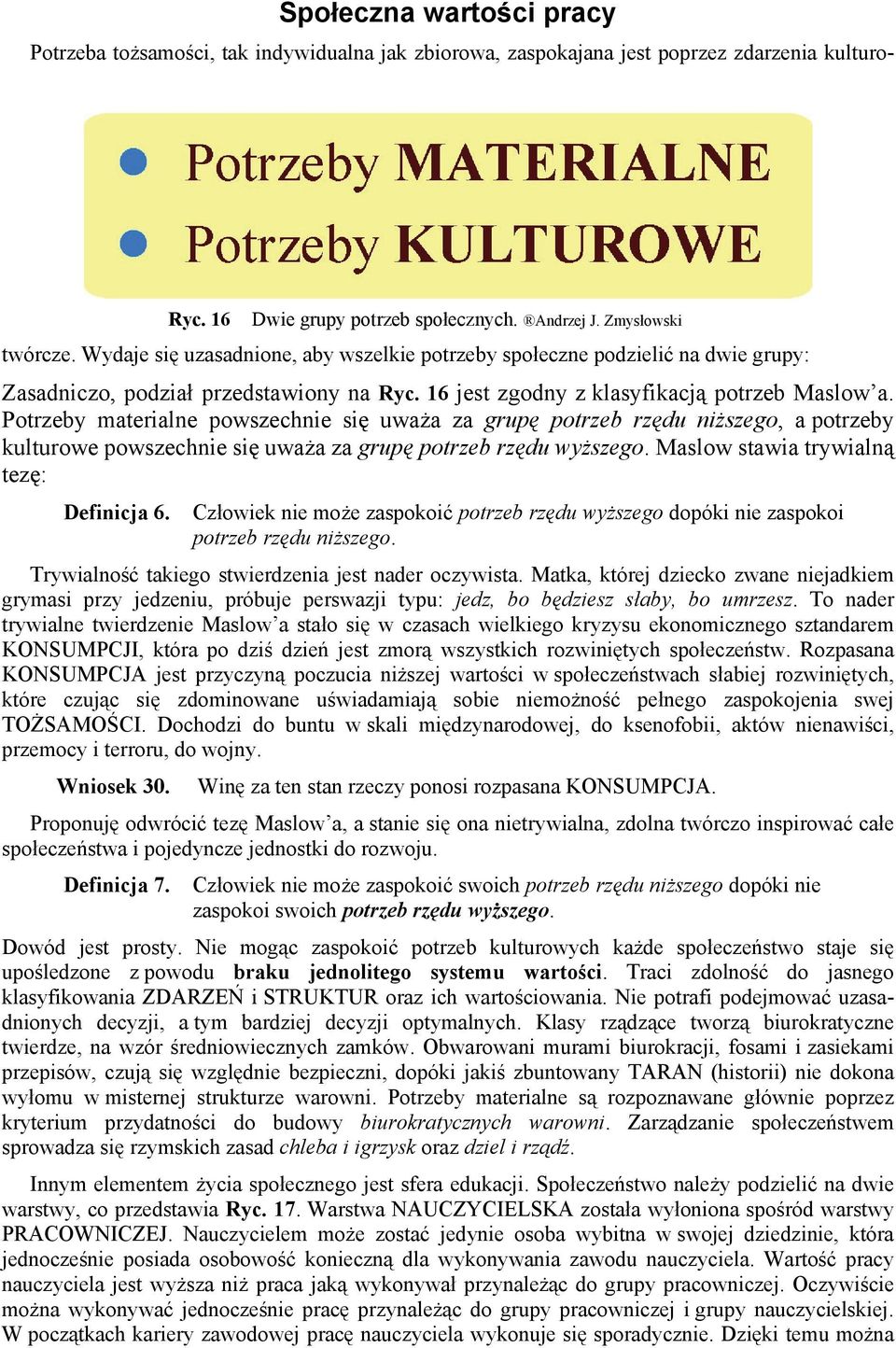 Potrzeby materialne powszechnie się uważa za grupę potrzeb rzędu niższego, a potrzeby kulturowe powszechnie się uważa za grupę potrzeb rzędu wyższego. Maslow stawia trywialną tezę: Definicja 6.