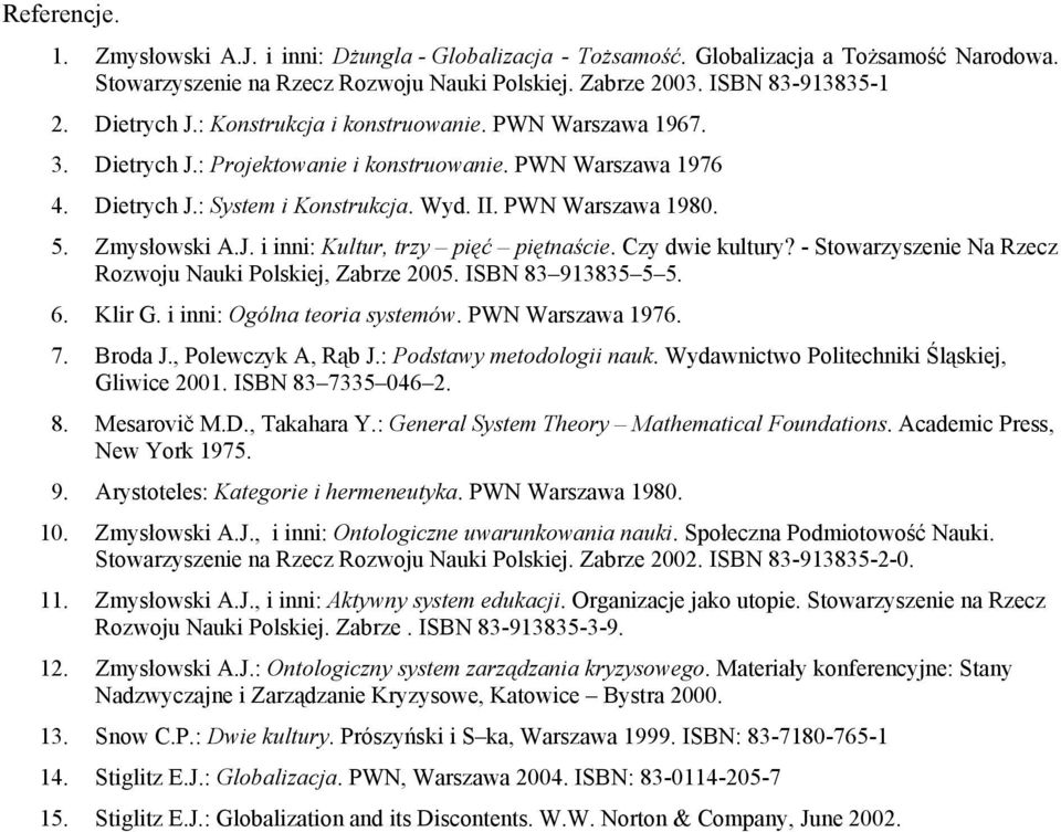 Zmysłowski A.J. i inni: Kultur, trzy pięć piętnaście. Czy dwie kultury? - Stowarzyszenie Na Rzecz Rozwoju Nauki Polskiej, Zabrze 2005. ISBN 83 913835 5 5. 6. Klir G. i inni: Ogólna teoria systemów.