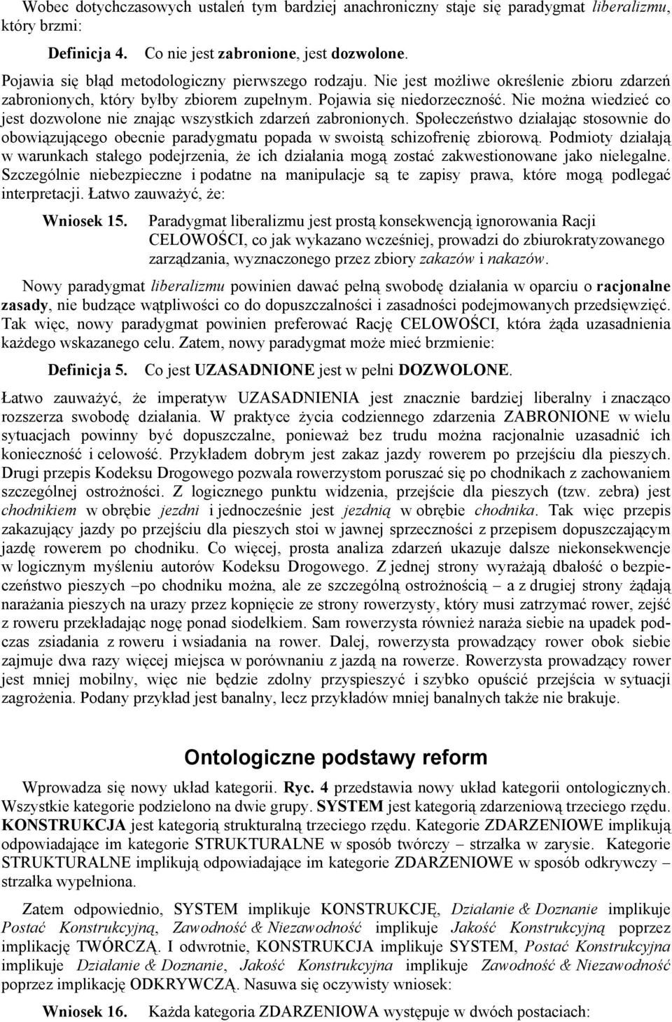 Nie można wiedzieć co jest dozwolone nie znając wszystkich zdarzeń zabronionych. Społeczeństwo działając stosownie do obowiązującego obecnie paradygmatu popada w swoistą schizofrenię zbiorową.