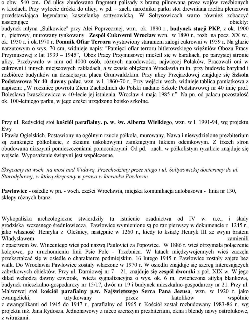 W Sołtysowicach warto również zobaczyć następujące obiekty: budynek młyna Sułkowice" przy Alei Poprzecznej, wzn. ok. 1890 r., budynek stacji PKP, z ok. 1900 r., piętrowy, murowany tynkowany.