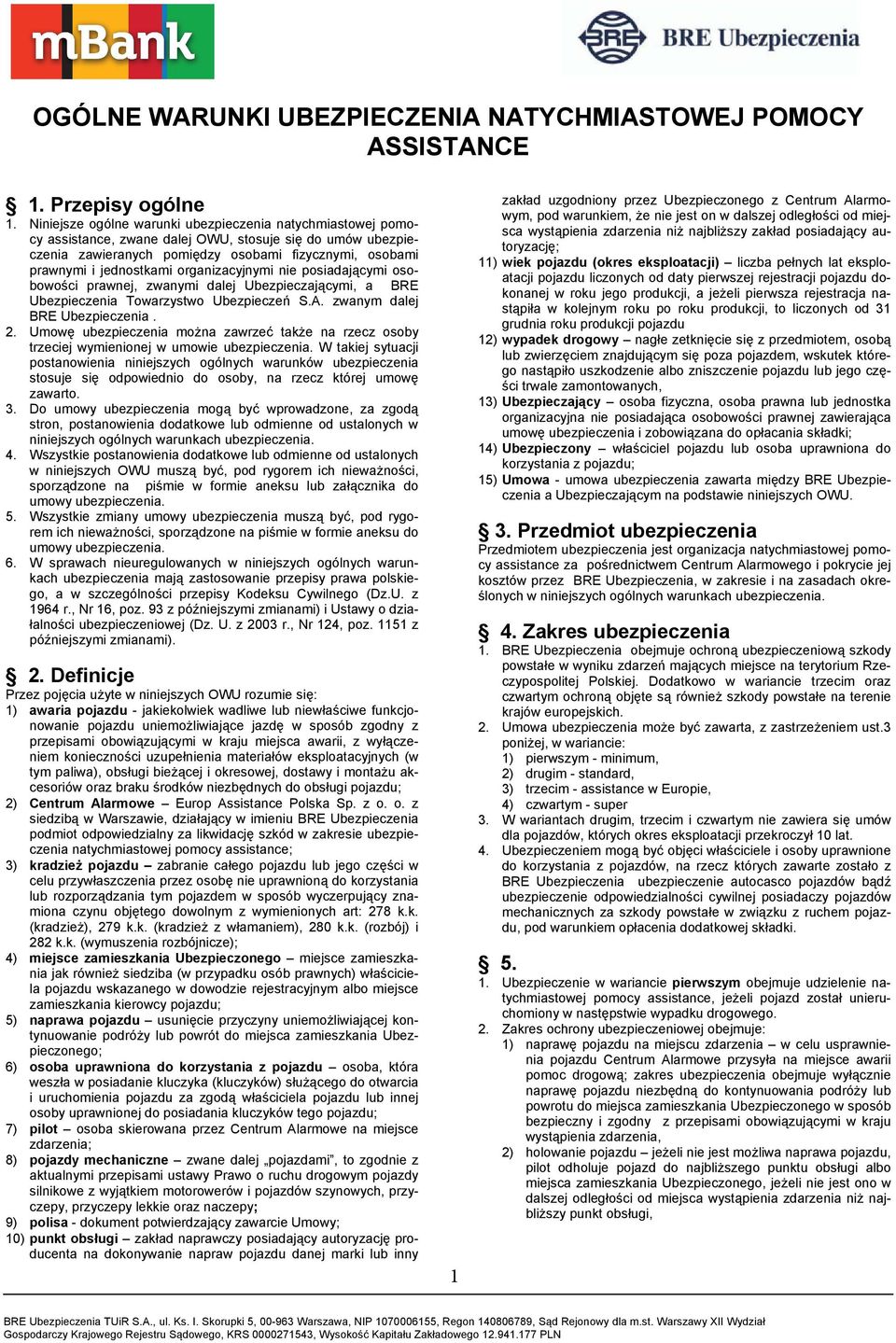 organizacyjnymi nie posiadającymi osobowości prawnej, zwanymi dalej Ubezpieczającymi, a BRE Ubezpieczenia Towarzystwo Ubezpieczeń S.A. zwanym dalej BRE Ubezpieczenia. 2.