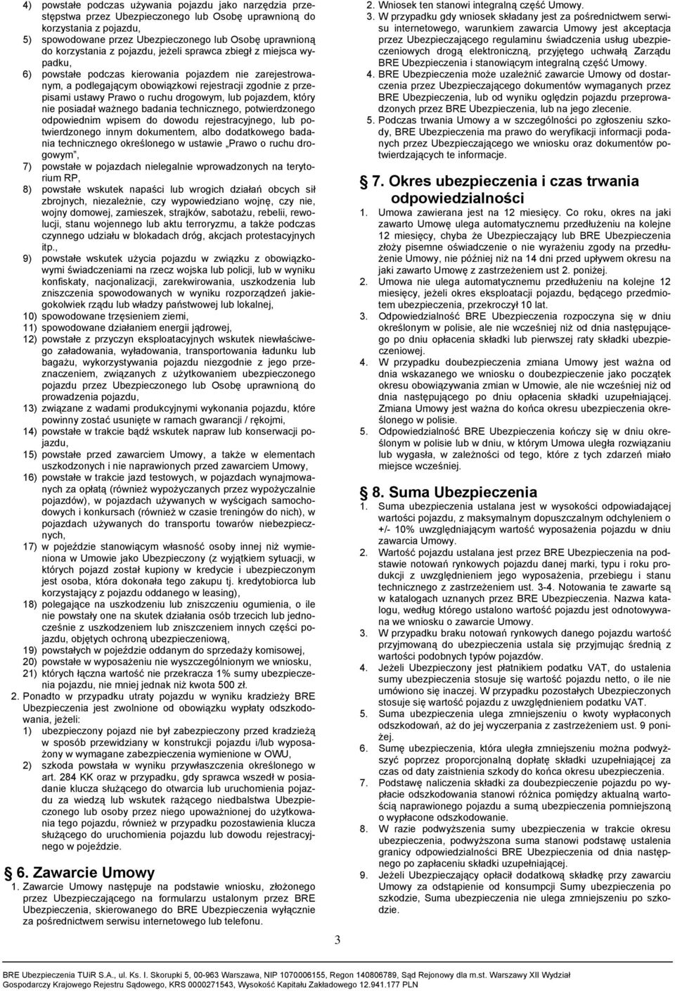 ruchu drogowym, lub pojazdem, który nie posiadał ważnego badania technicznego, potwierdzonego odpowiednim wpisem do dowodu rejestracyjnego, lub potwierdzonego innym dokumentem, albo dodatkowego