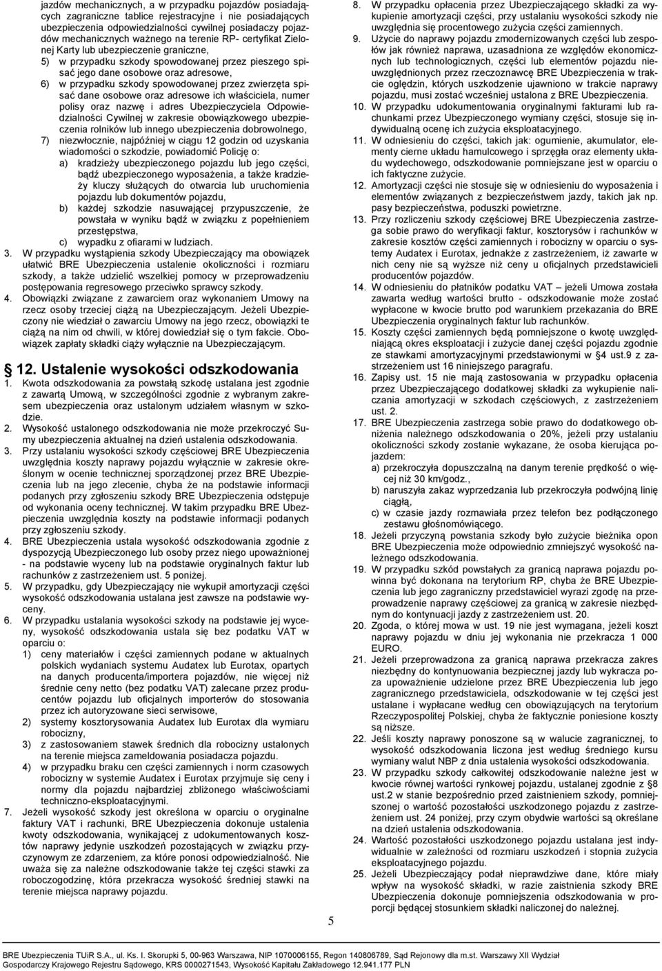 zwierzęta spisać dane osobowe oraz adresowe ich właściciela, numer polisy oraz nazwę i adres Ubezpieczyciela Odpowiedzialności Cywilnej w zakresie obowiązkowego ubezpieczenia rolników lub innego