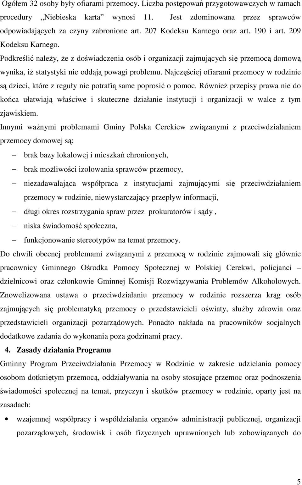 Najczęściej ofiarami przemocy w rodzinie są dzieci, które z reguły nie potrafią same poprosić o pomoc.