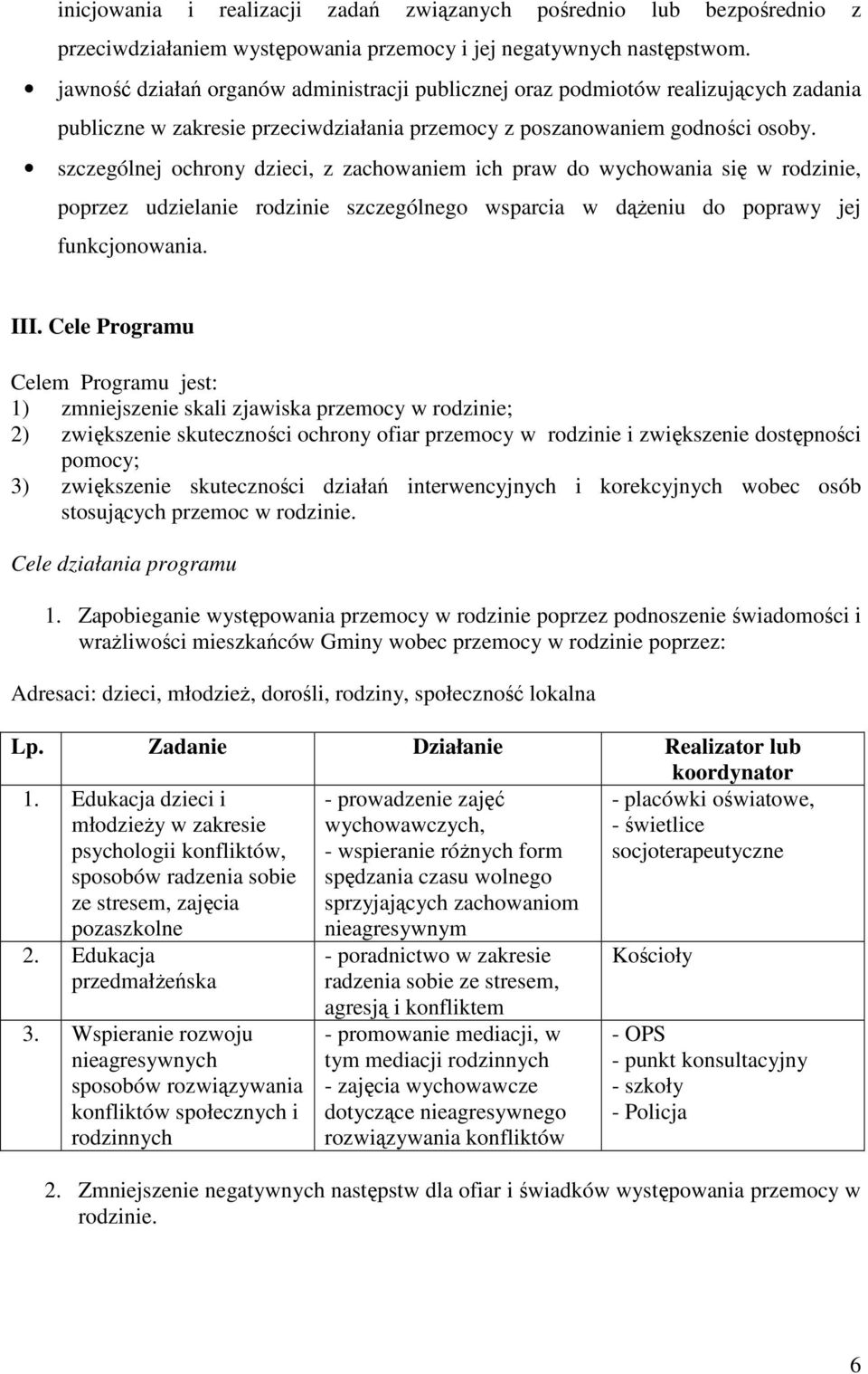 szczególnej ochrony dzieci, z zachowaniem ich praw do wychowania się w rodzinie, poprzez udzielanie rodzinie szczególnego wsparcia w dążeniu do poprawy jej funkcjonowania. III.