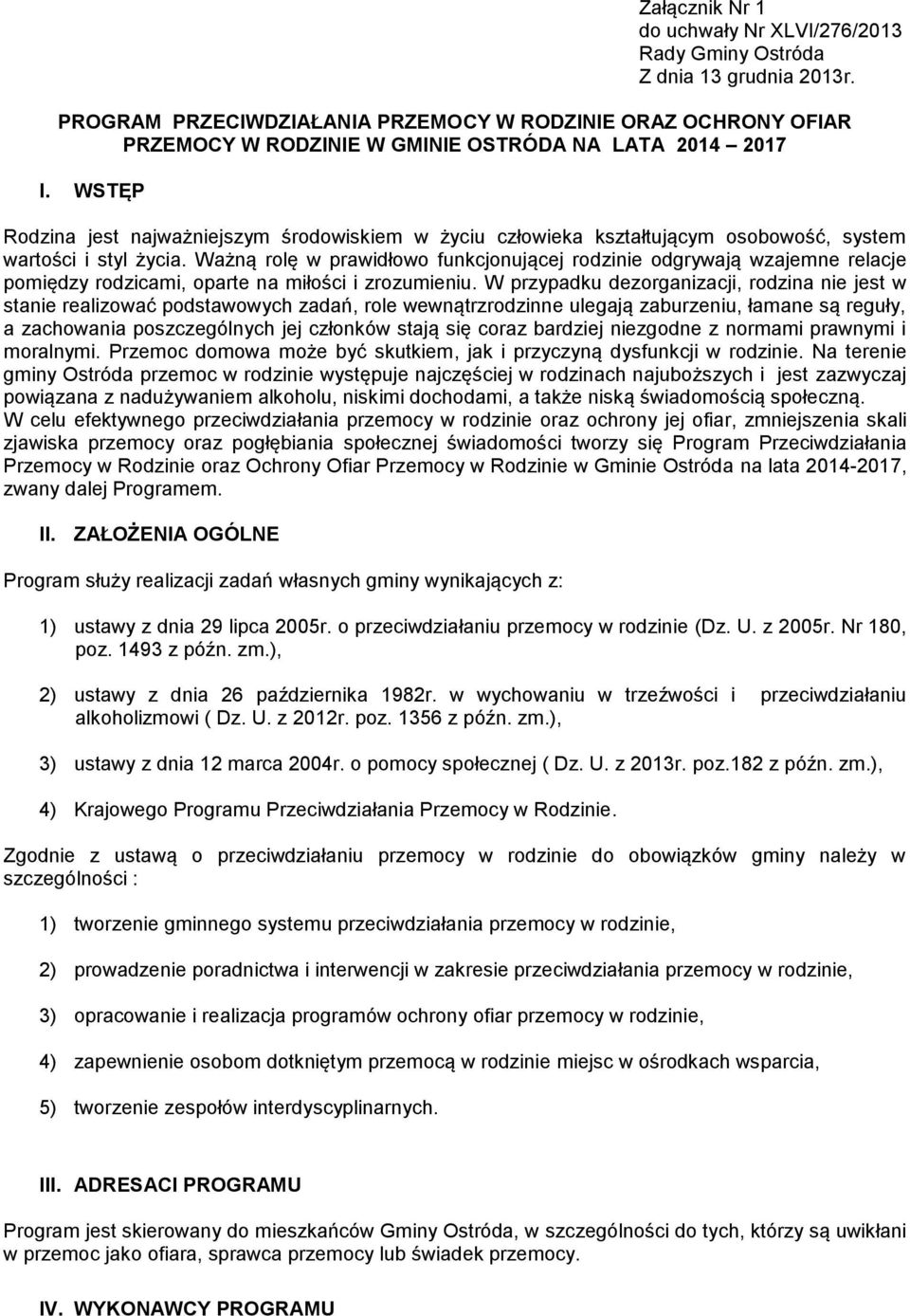 WSTĘP Rodzina jest najważniejszym środowiskiem w życiu człowieka kształtującym osobowość, system wartości i styl życia.