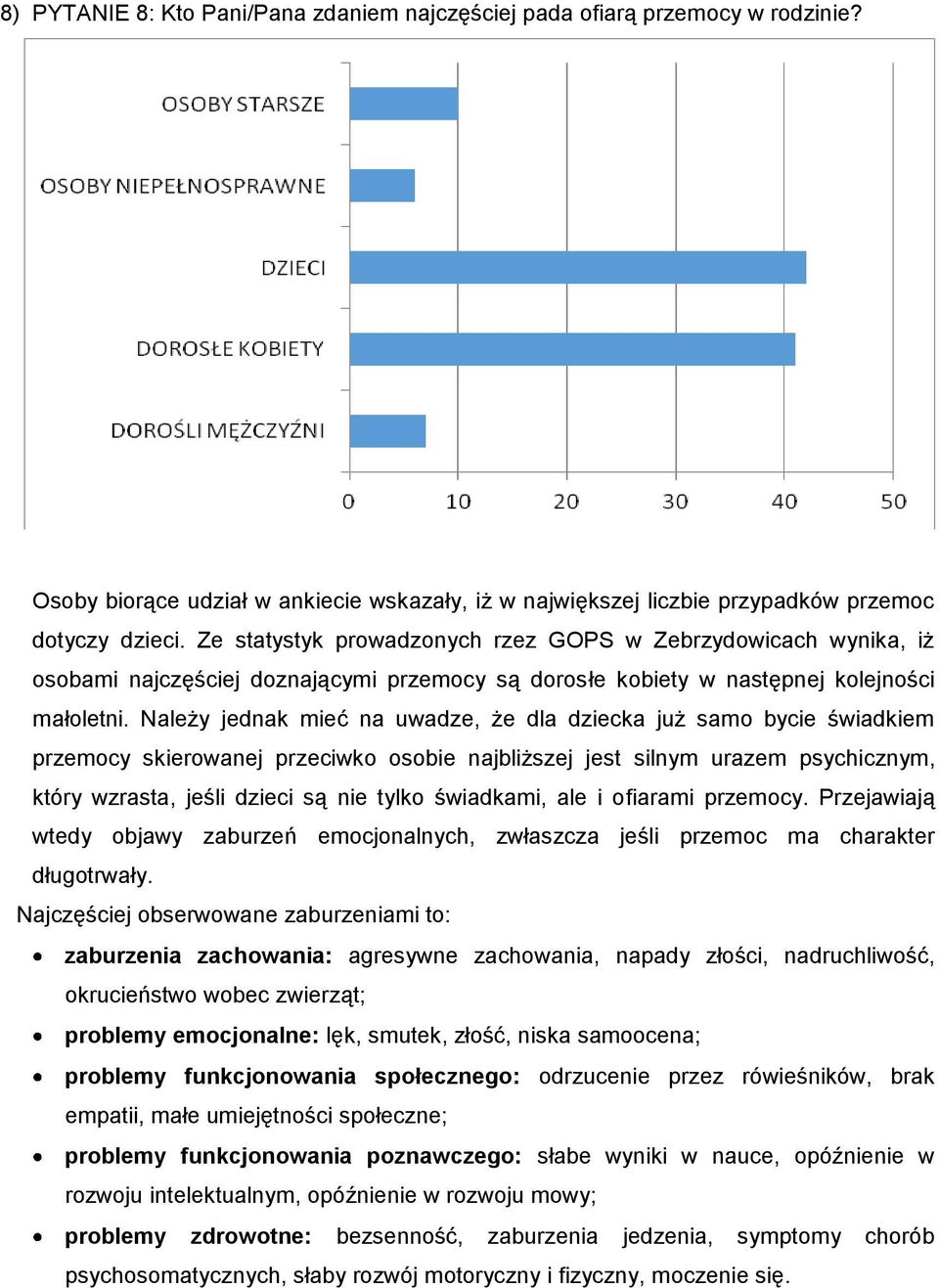 Należy jednak mieć na uwadze, że dla dziecka już samo bycie świadkiem przemocy skierowanej przeciwko osobie najbliższej jest silnym urazem psychicznym, który wzrasta, jeśli dzieci są nie tylko