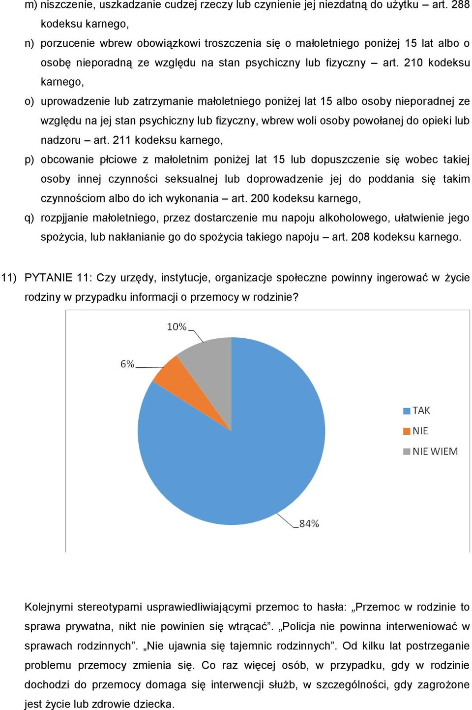 210 kodeksu karnego, o) uprowadzenie lub zatrzymanie małoletniego poniżej lat 15 albo osoby nieporadnej ze względu na jej stan psychiczny lub fizyczny, wbrew woli osoby powołanej do opieki lub