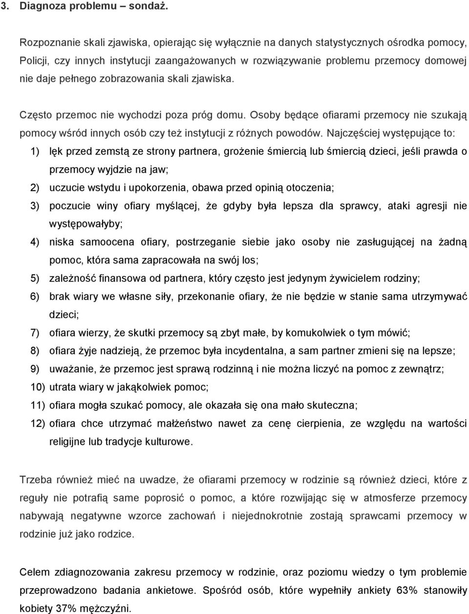 zobrazowania skali zjawiska. Często przemoc nie wychodzi poza próg domu. Osoby będące ofiarami przemocy nie szukają pomocy wśród innych osób czy też instytucji z różnych powodów.