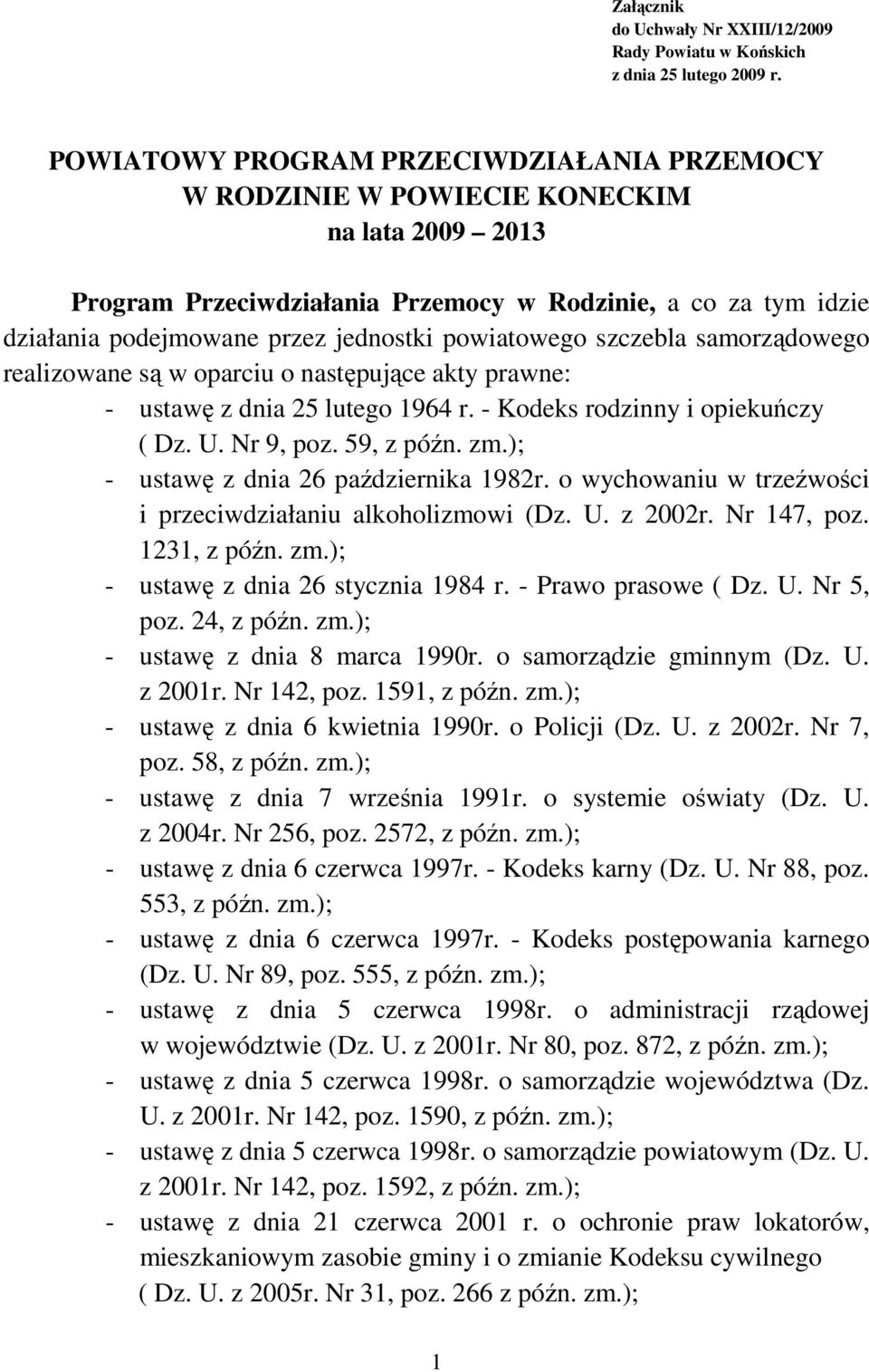 powiatowego szczebla samorządowego realizowane są w oparciu o następujące akty prawne: - ustawę z dnia 25 lutego 1964 r. - Kodeks rodzinny i opiekuńczy ( Dz. U. Nr 9, poz. 59, z późn. zm.