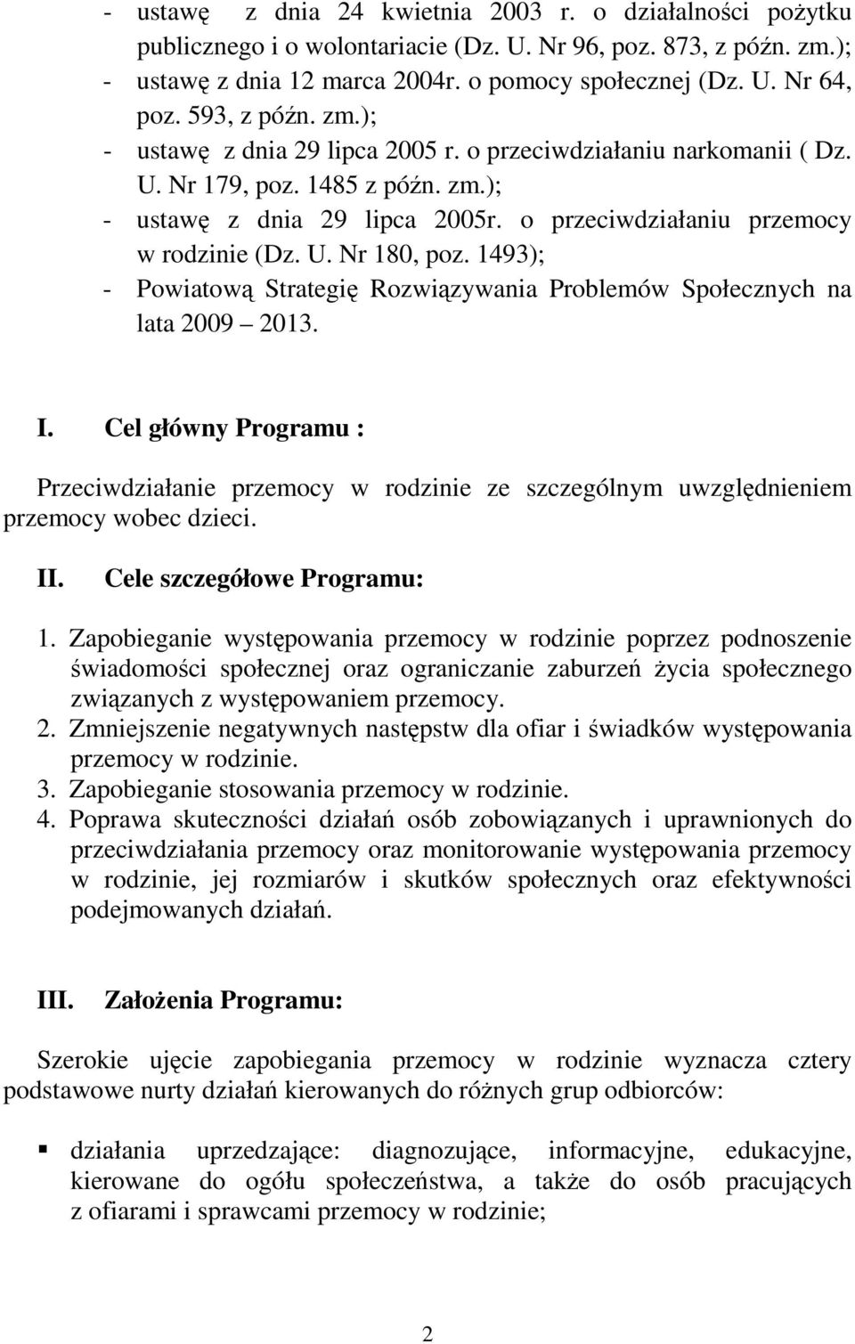 U. Nr 180, poz. 1493); - Powiatową Strategię Rozwiązywania Problemów Społecznych na lata 2009 2013. I.