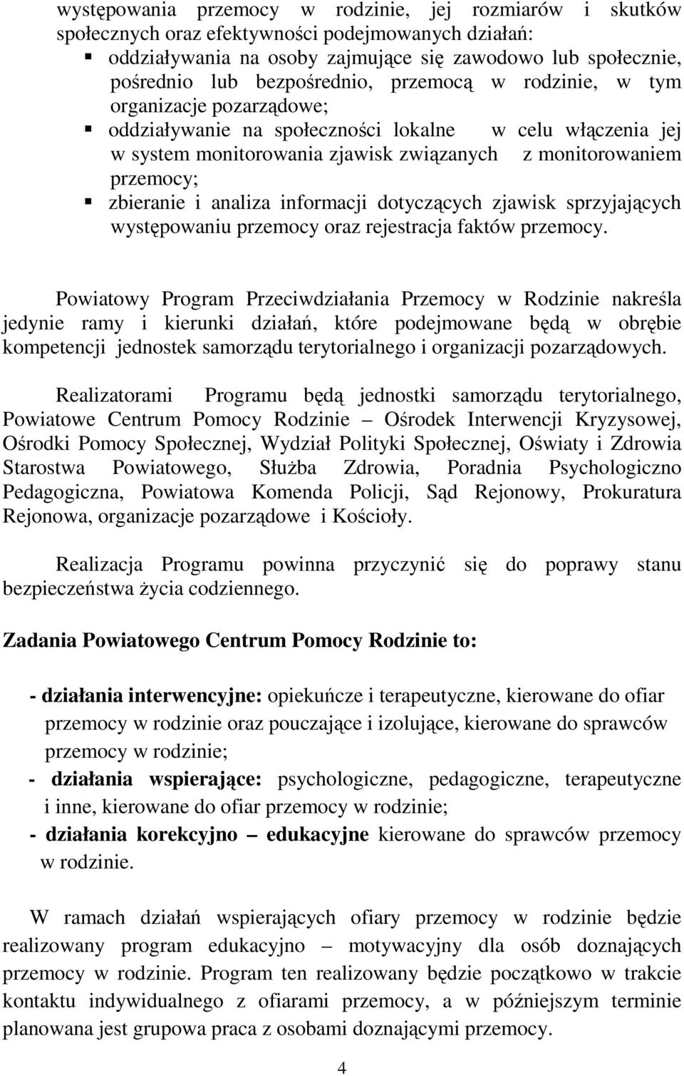 zbieranie i analiza informacji dotyczących zjawisk sprzyjających występowaniu przemocy oraz rejestracja faktów przemocy.