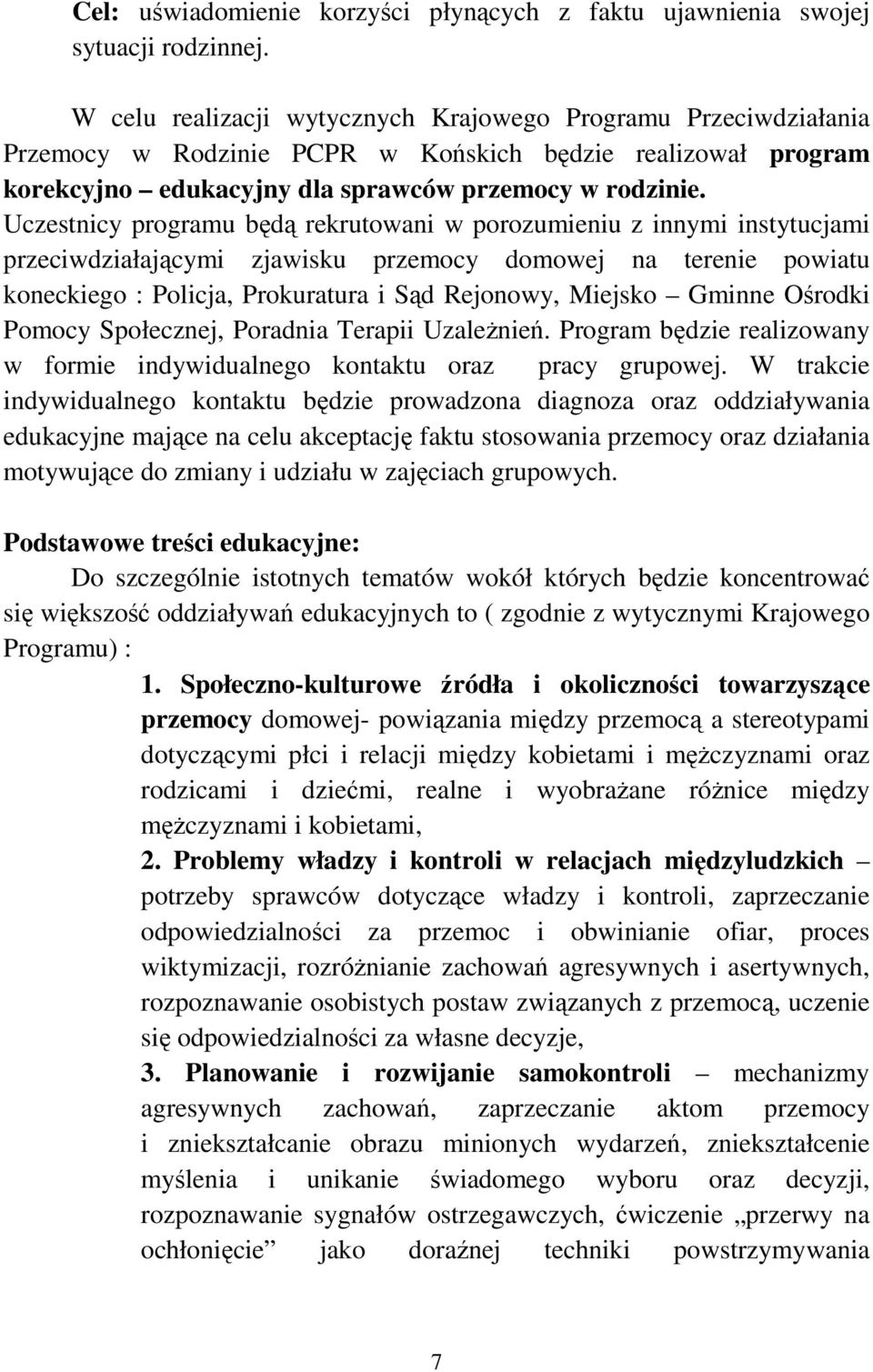 Uczestnicy programu będą rekrutowani w porozumieniu z innymi instytucjami przeciwdziałającymi zjawisku przemocy domowej na terenie powiatu koneckiego : Policja, Prokuratura i Sąd Rejonowy, Miejsko