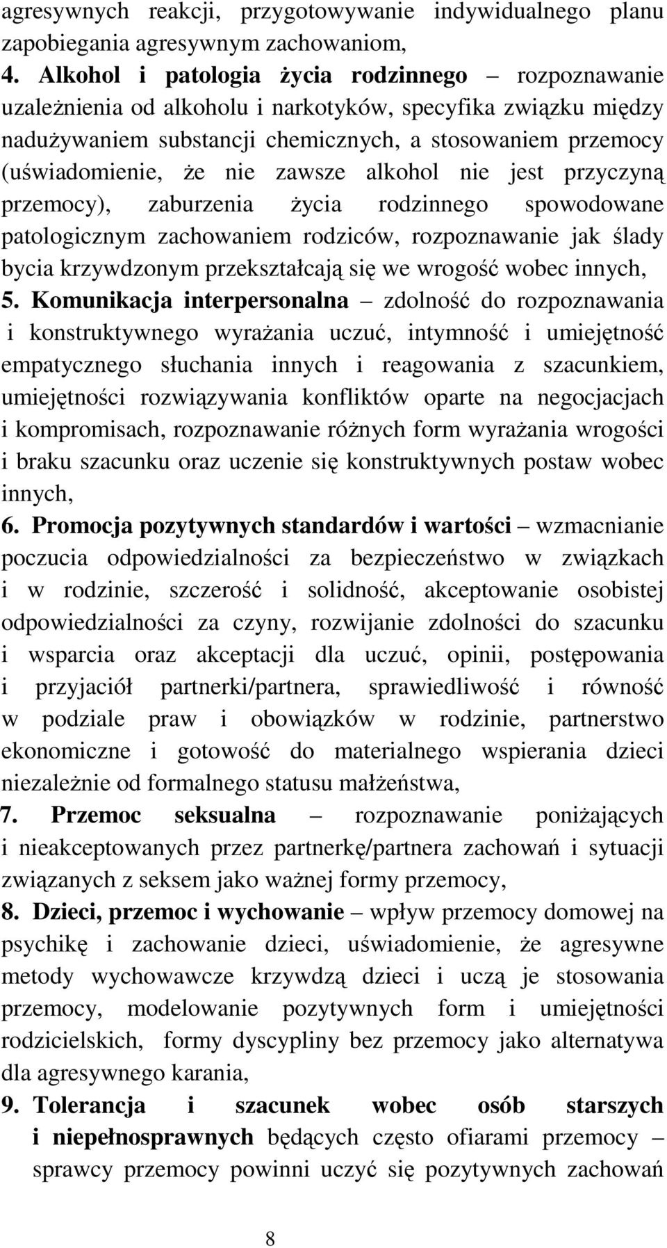 zawsze alkohol nie jest przyczyną przemocy), zaburzenia Ŝycia rodzinnego spowodowane patologicznym zachowaniem rodziców, rozpoznawanie jak ślady bycia krzywdzonym przekształcają się we wrogość wobec