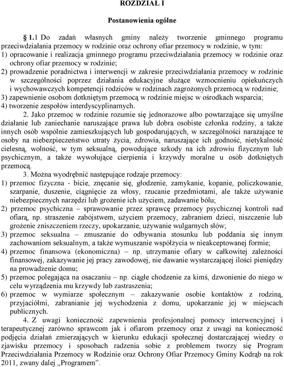 przeciwdziałania przemocy w rodzinie oraz ochrony ofiar przemocy w rodzinie; 2) prowadzenie poradnictwa i interwencji w zakresie przeciwdziałania przemocy w rodzinie w szczególności poprzez działania