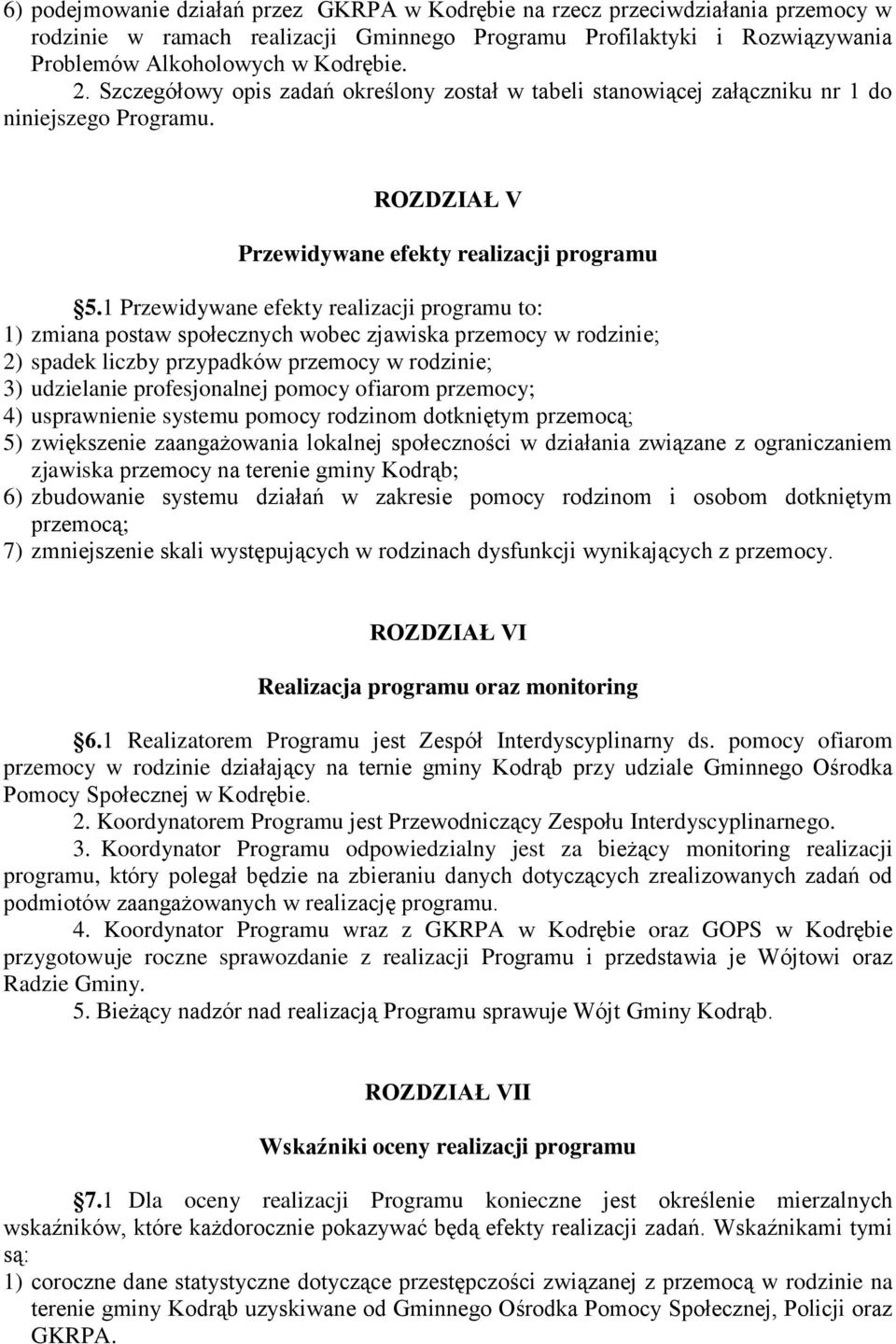 1 Przewidywane efekty realizacji programu to: 1) zmiana postaw społecznych wobec zjawiska przemocy w rodzinie; 2) spadek liczby przypadków przemocy w rodzinie; 3) udzielanie profesjonalnej pomocy