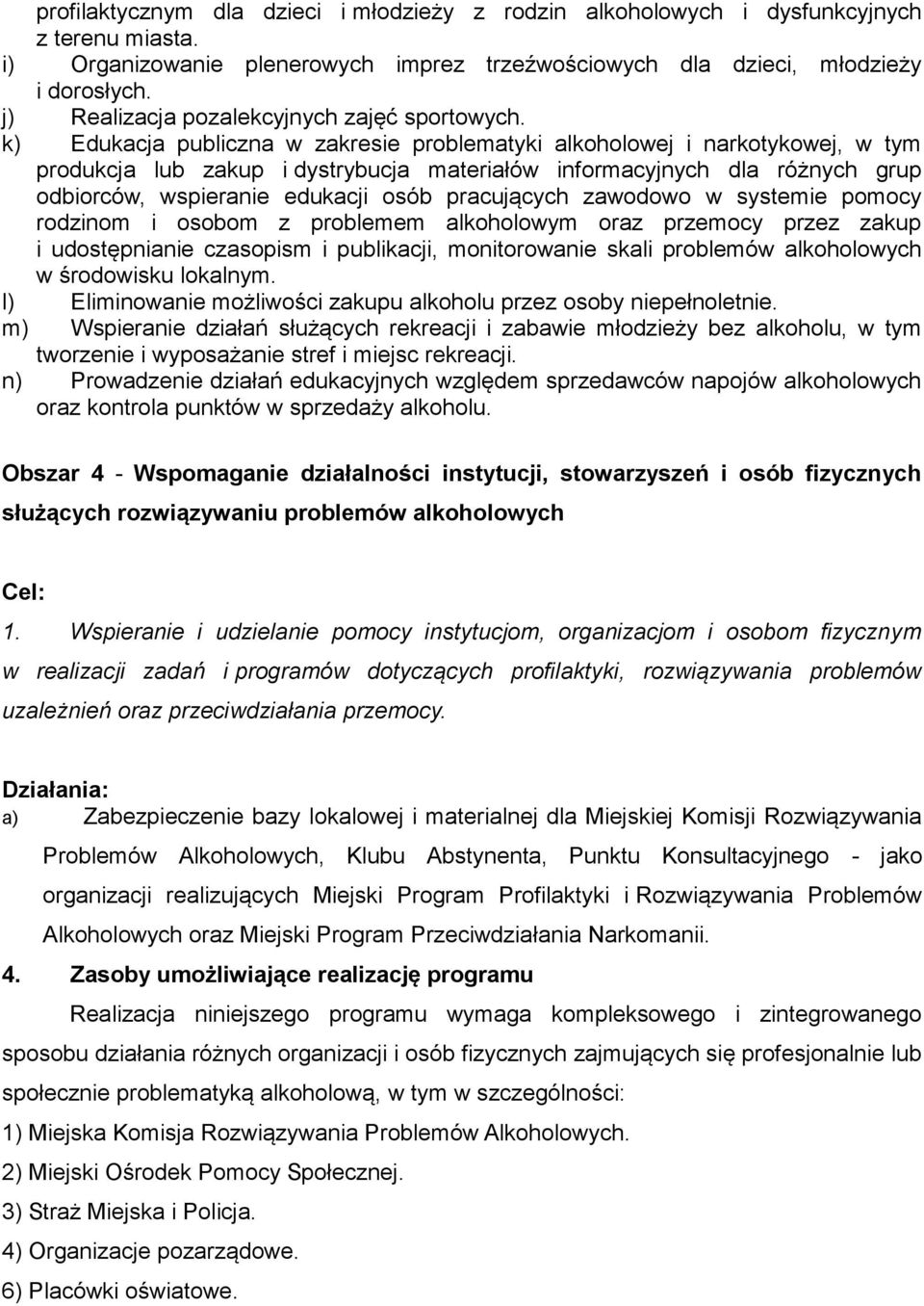 k) Edukacja publiczna w zakresie problematyki alkoholowej i narkotykowej, w tym produkcja lub zakup i dystrybucja materiałów informacyjnych dla różnych grup odbiorców, wspieranie edukacji osób