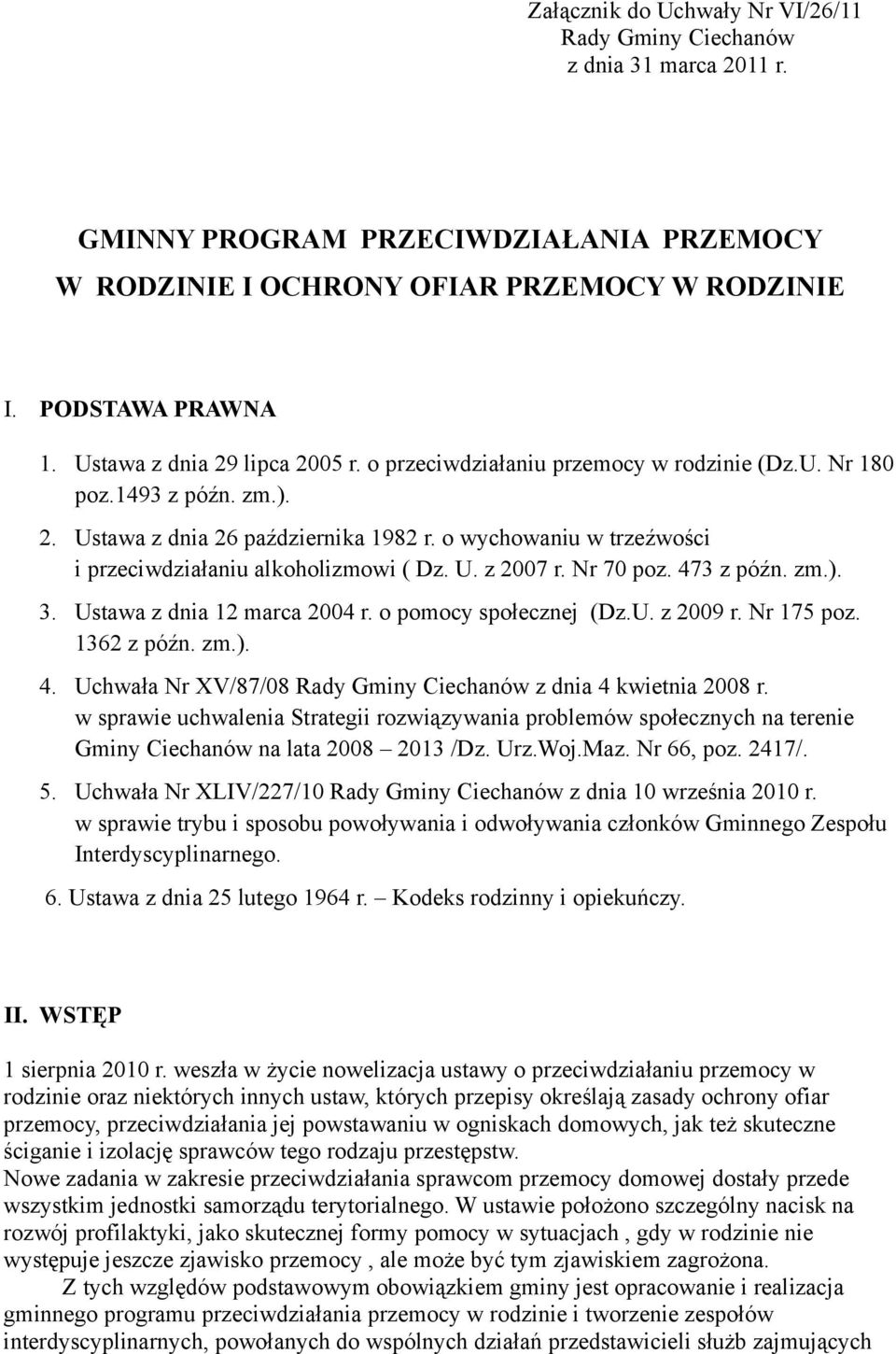 o wychowaniu w trzeźwości i przeciwdziałaniu alkoholizmowi ( Dz. U. z 2007 r. Nr 70 poz. 473 z późn. zm.). 3. Ustawa z dnia 12 marca 2004 r. o pomocy społecznej (Dz.U. z 2009 r. Nr 175 poz.