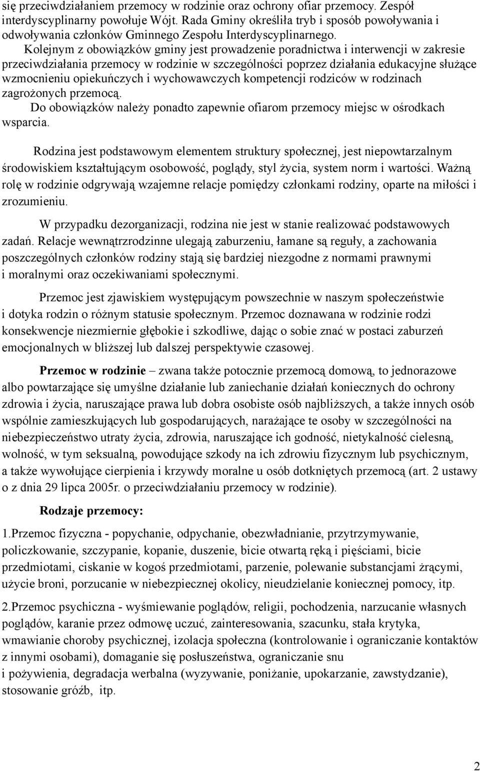 Kolejnym z obowiązków gminy jest prowadzenie poradnictwa i interwencji w zakresie przeciwdziałania przemocy w rodzinie w szczególności poprzez działania edukacyjne służące wzmocnieniu opiekuńczych i