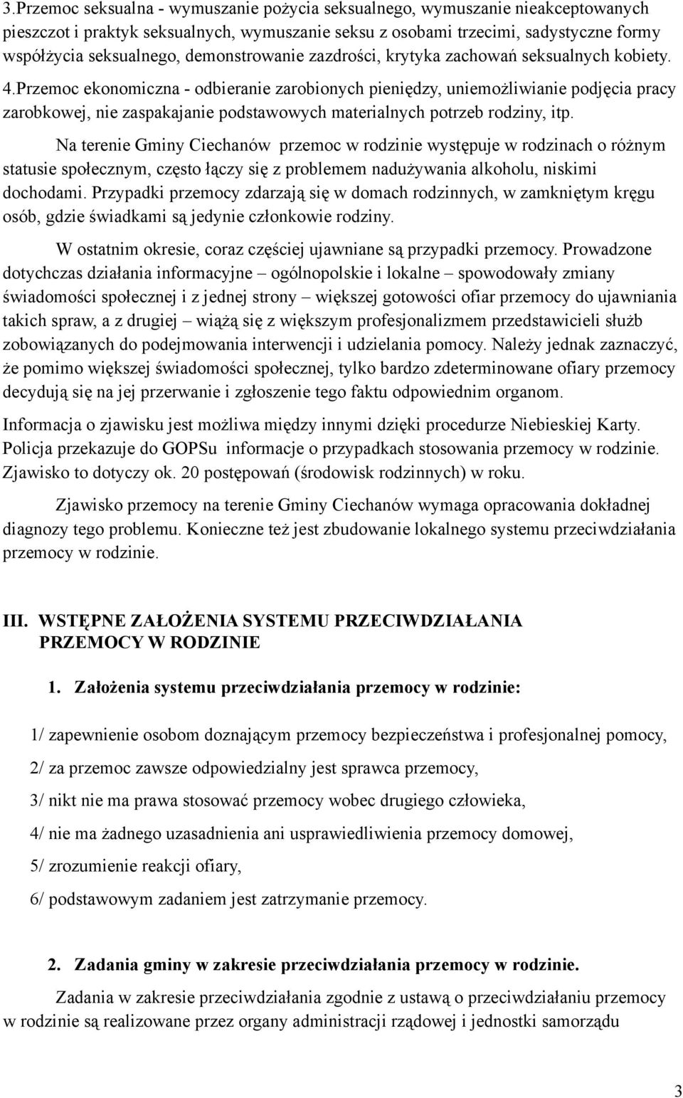 Przemoc ekonomiczna - odbieranie zarobionych pieniędzy, uniemożliwianie podjęcia pracy zarobkowej, nie zaspakajanie podstawowych materialnych potrzeb rodziny, itp.