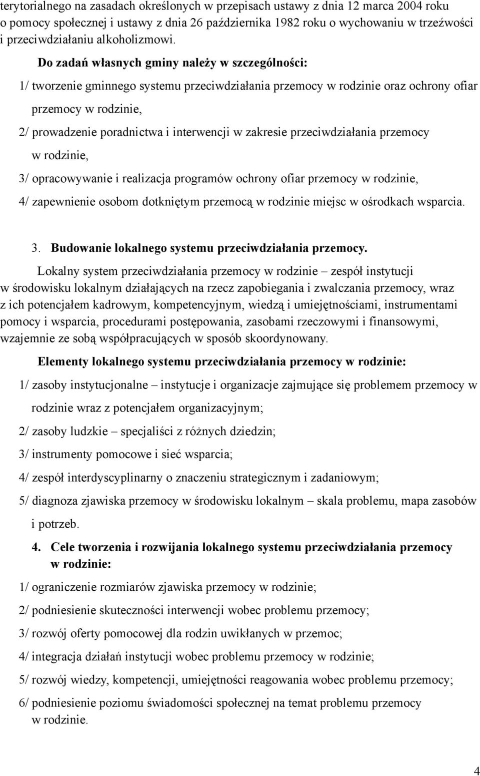 Do zadań własnych gminy należy w szczególności: 1/ tworzenie gminnego systemu przeciwdziałania przemocy w rodzinie oraz ochrony ofiar przemocy w rodzinie, 2/ prowadzenie poradnictwa i interwencji w