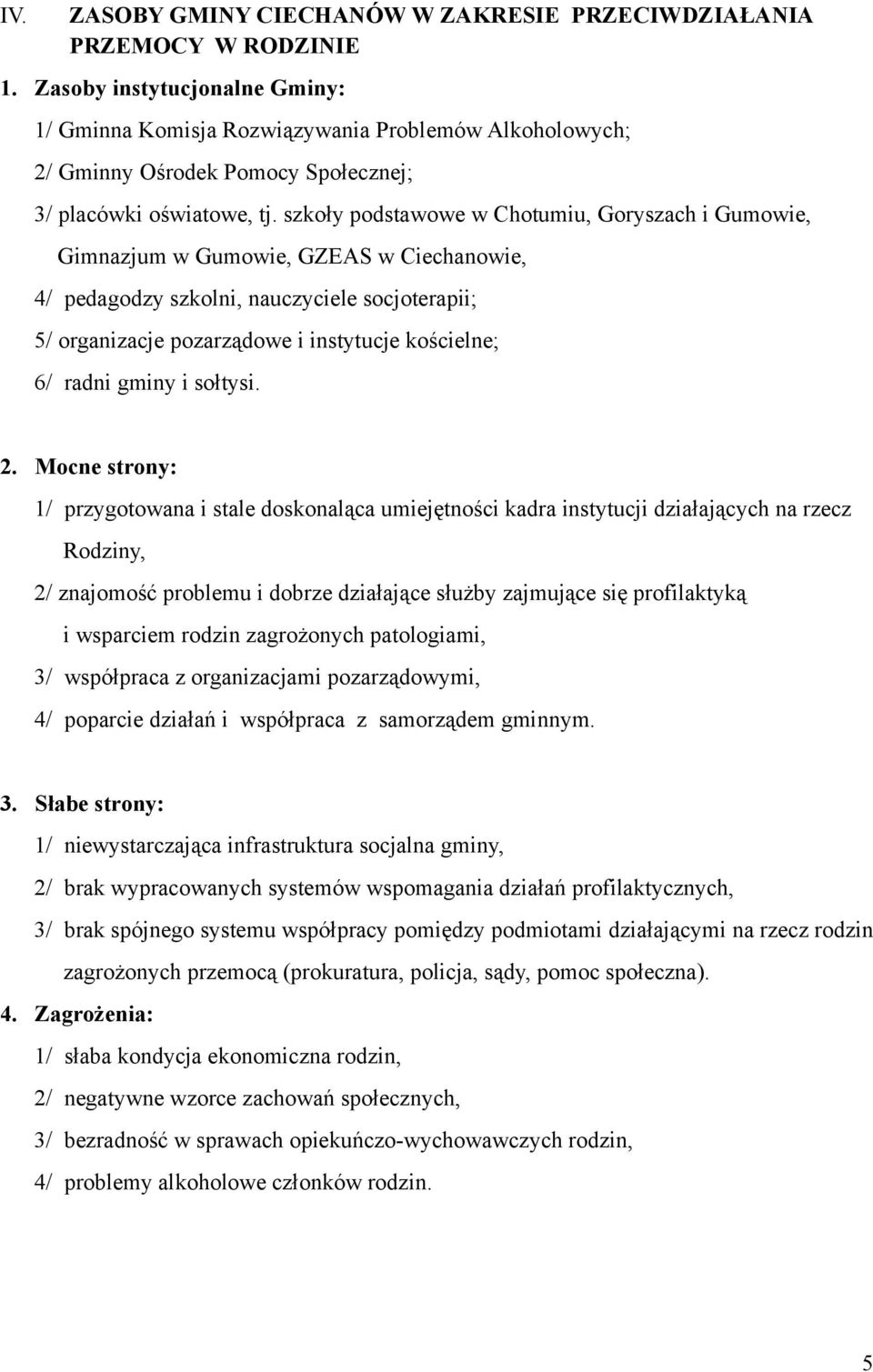 szkoły podstawowe w Chotumiu, Goryszach i Gumowie, Gimnazjum w Gumowie, GZEAS w Ciechanowie, 4/ pedagodzy szkolni, nauczyciele socjoterapii; 5/ organizacje pozarządowe i instytucje kościelne; 6/