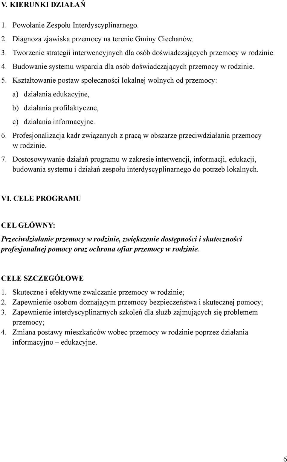 Kształtowanie postaw społeczności lokalnej wolnych od przemocy: a) działania edukacyjne, b) działania profilaktyczne, c) działania informacyjne. 6.