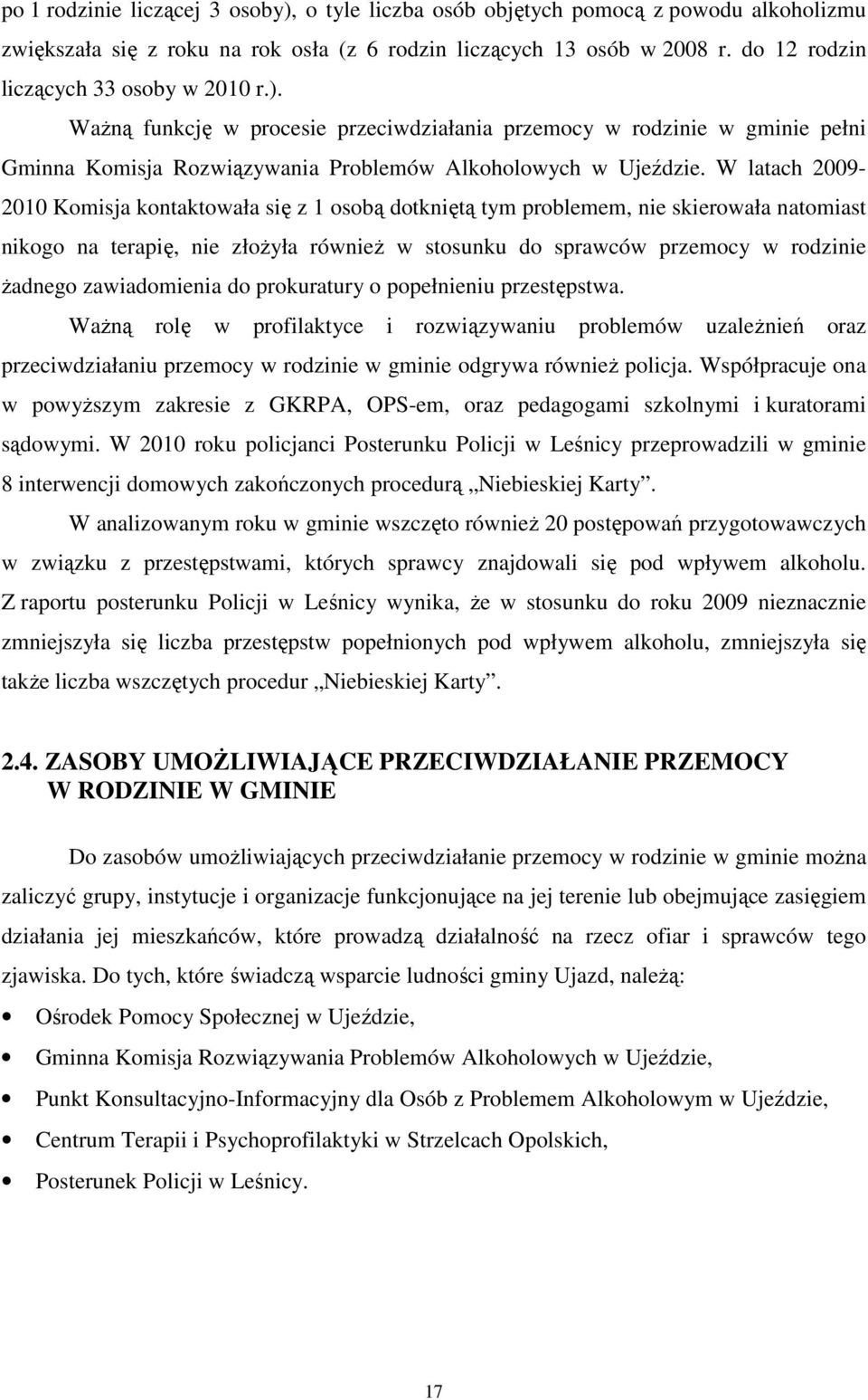 W latach 2009-2010 Komisja kontaktowała się z 1 osobą dotkniętą tym problemem, nie skierowała natomiast nikogo na terapię, nie złoŝyła równieŝ w stosunku do sprawców przemocy w rodzinie Ŝadnego