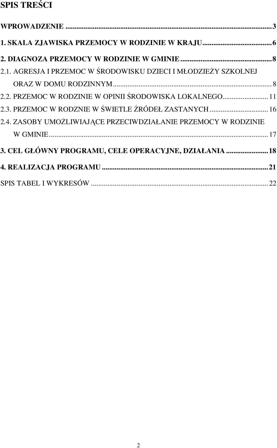 ZASOBY UMOśLIWIAJĄCE PRZECIWDZIAŁANIE PRZEMOCY W RODZINIE W GMINIE... 17 3. CEL GŁÓWNY PROGRAMU, CELE OPERACYJNE, DZIAŁANIA...18 4.