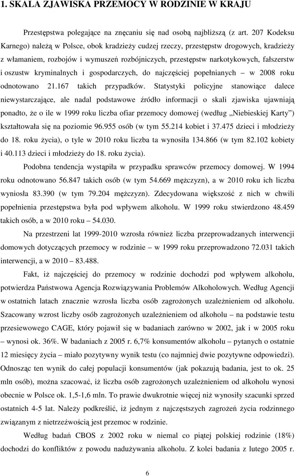 kryminalnych i gospodarczych, do najczęściej popełnianych w 2008 roku odnotowano 21.167 takich przypadków.