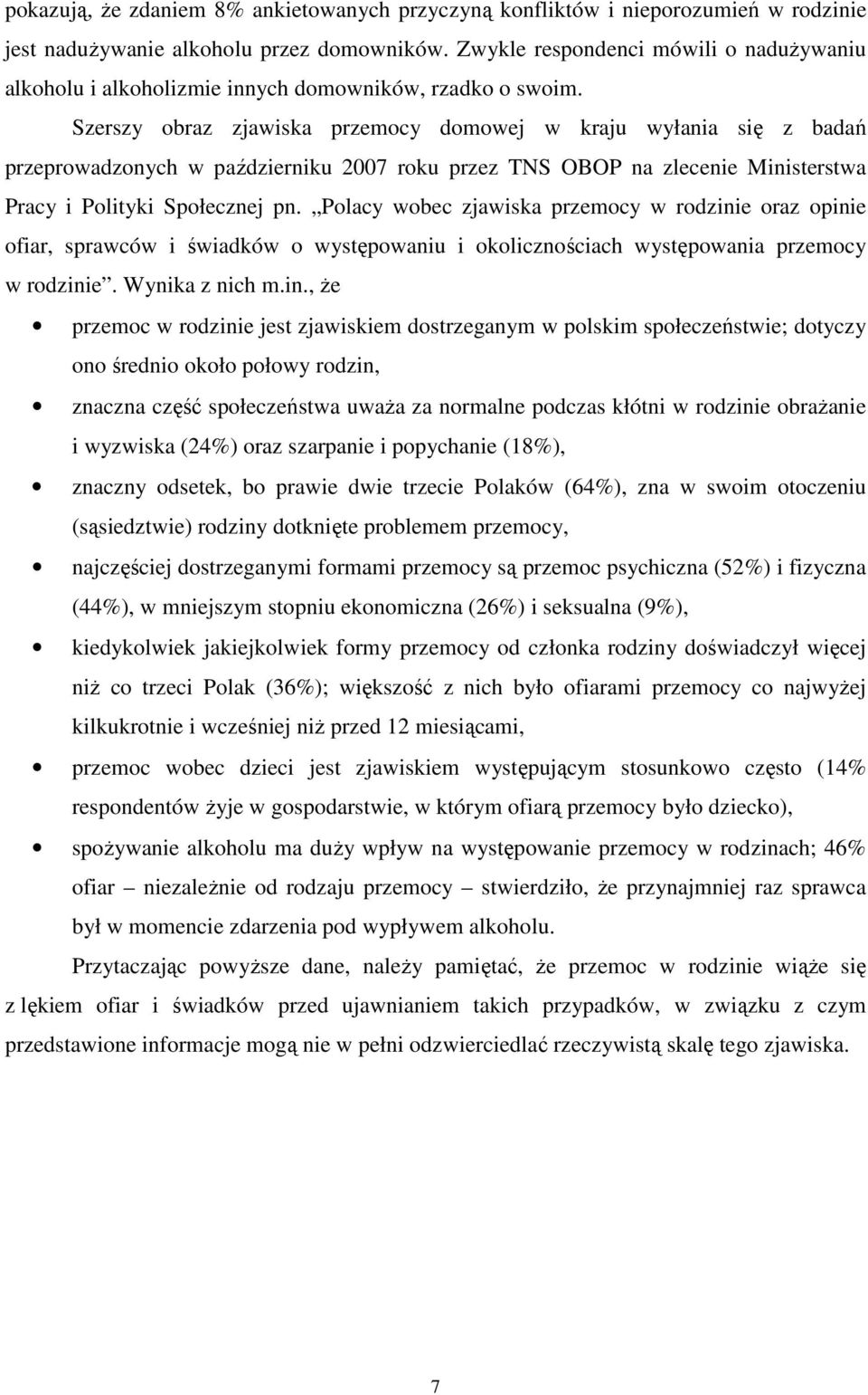 Szerszy obraz zjawiska przemocy domowej w kraju wyłania się z badań przeprowadzonych w październiku 2007 roku przez TNS OBOP na zlecenie Ministerstwa Pracy i Polityki Społecznej pn.