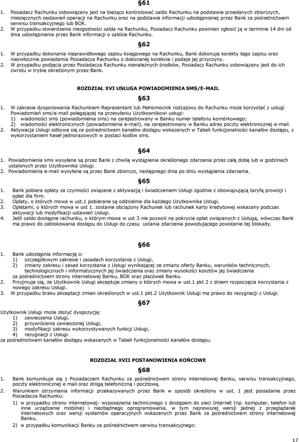 W przypadku stwierdzenia niezgodności salda na Rachunku, Posiadacz Rachunku powinien zgłosić ją w terminie 14 dni od dnia udostępnienia przez Bank informacji o saldzie Rachunku. 62 1.