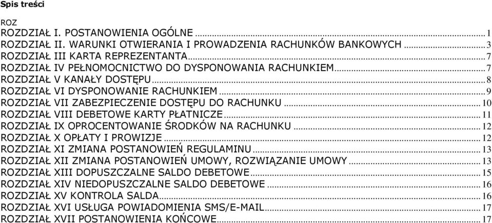 .. 10 ROZDZIAŁ VIII DEBETOWE KARTY PŁATNICZE... 11 ROZDZIAŁ IX OPROCENTOWANIE ŚRODKÓW NA RACHUNKU... 12 ROZDZIAŁ X OPŁATY I PROWIZJE... 12 ROZDZIAŁ XI ZMIANA POSTANOWIEŃ REGULAMINU.