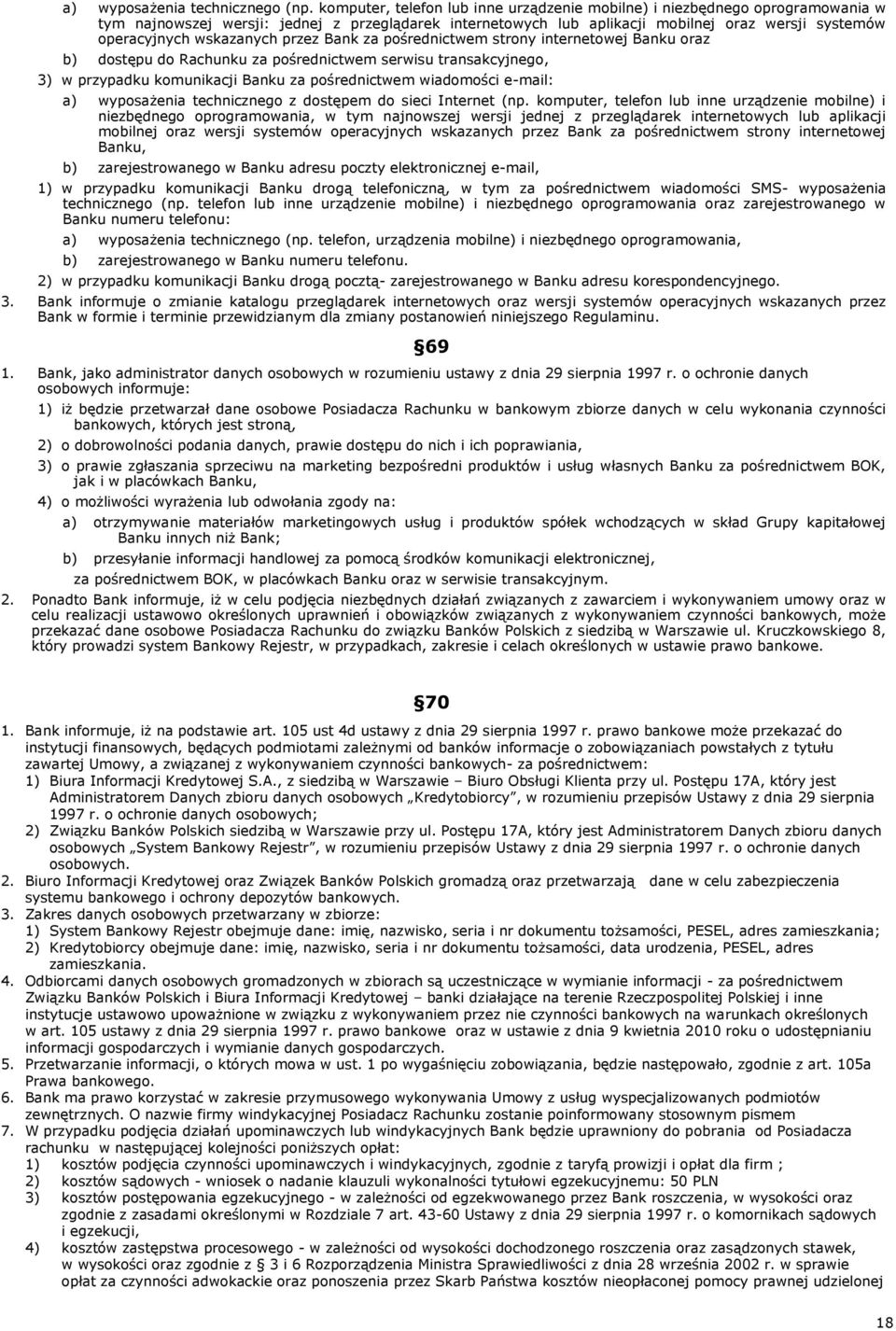 wskazanych przez Bank za pośrednictwem strony internetowej Banku oraz b) dostępu do Rachunku za pośrednictwem serwisu transakcyjnego, 3) w przypadku komunikacji Banku za pośrednictwem wiadomości