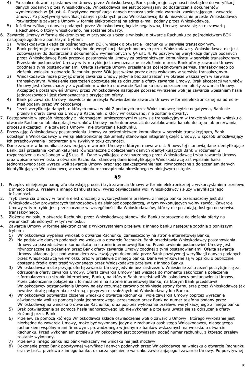 Po pozytywnej weryfikacji danych podanych przez Wnioskodawcę Bank niezwłocznie prześle Wnioskodawcy Potwierdzenie zawarcia Umowy w formie elektronicznej na adres e-mail podany przez Wnioskodawcę.