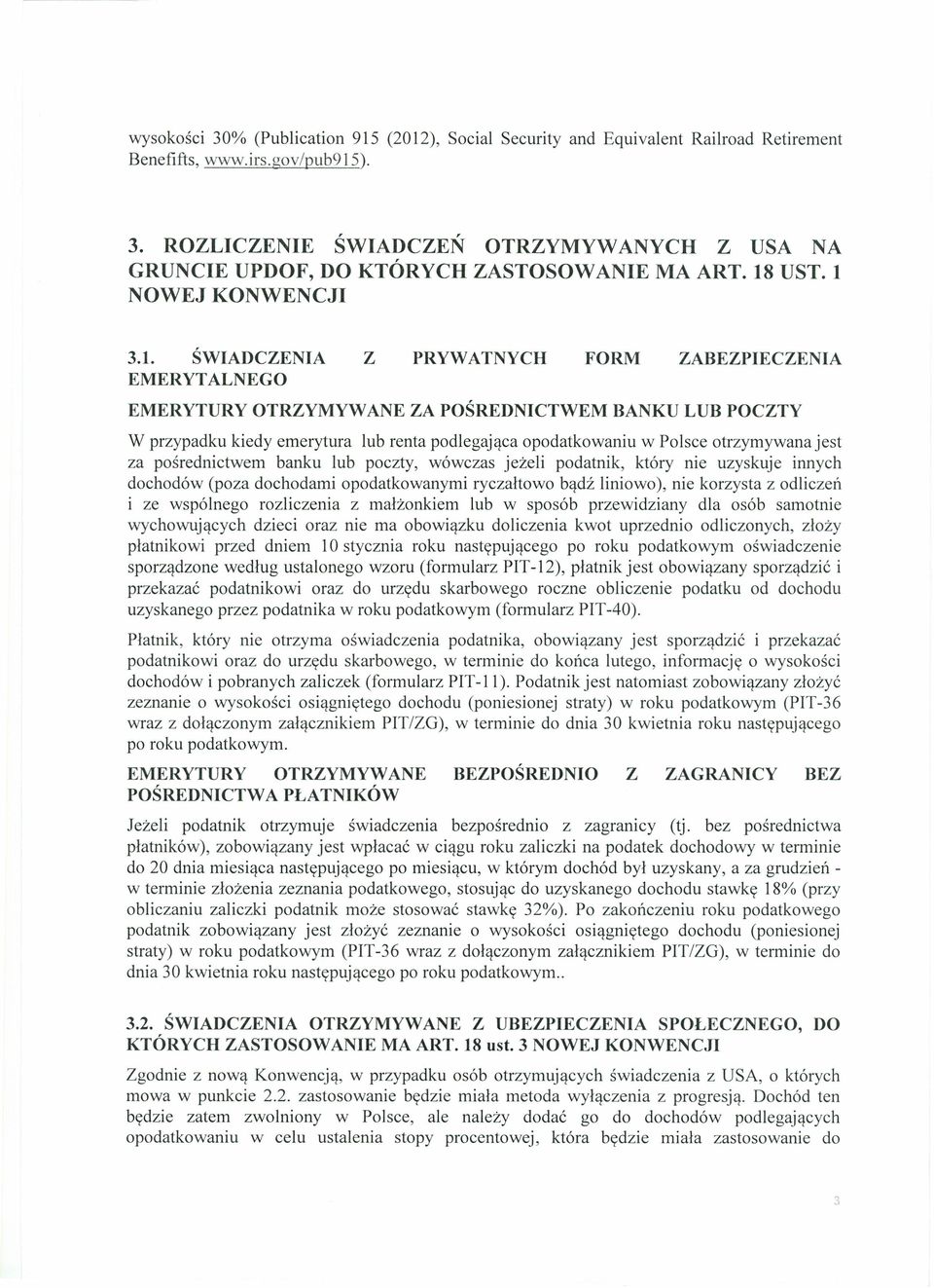 opodatkowaniu w Polsce otrzymywana jest za pośrednictwem banku lub poczty, wówczas jeżeli podatnik, który nie uzyskuje innych dochodów (poza dochodami opodatkowanymi ryczałtowo bądź liniowo), nie