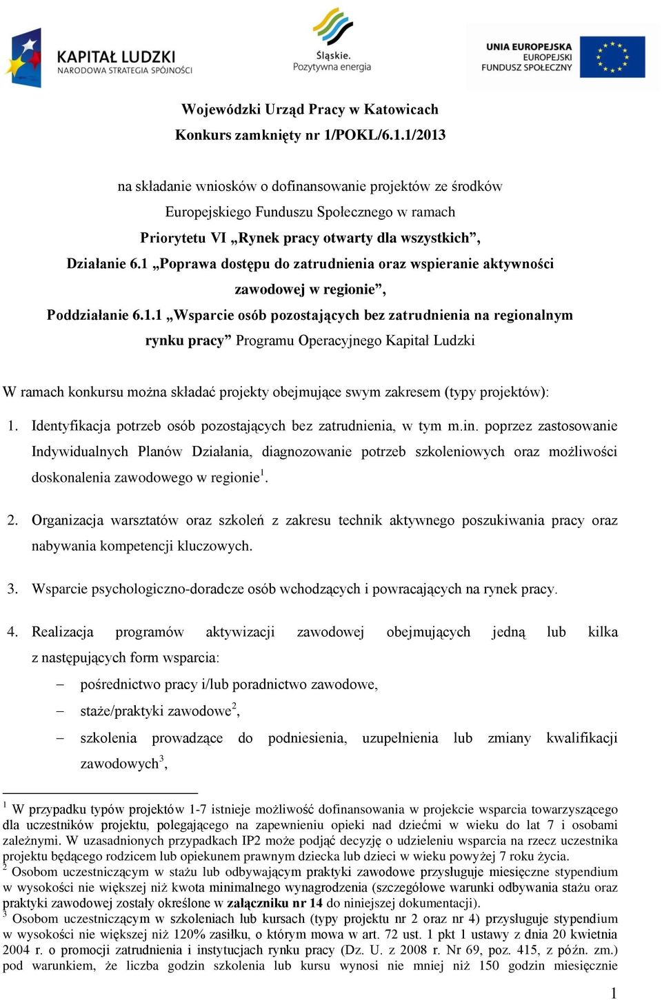 1 Poprawa dostępu do zatrudnienia oraz wspieranie aktywności zawodowej w regionie, Poddziałanie 6.1.1 Wsparcie osób pozostających bez zatrudnienia na regionalnym rynku pracy Programu Operacyjnego Kapitał Ludzki W ramach konkursu można składać projekty obejmujące swym zakresem (typy projektów): 1.