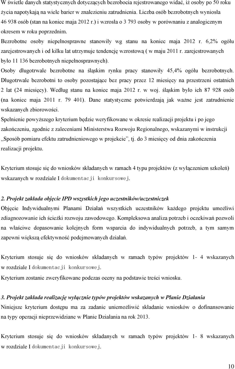 Bezrobotne osoby niepełnosprawne stanowiły wg stanu na koniec maja 2012 r. 6,2% ogółu zarejestrowanych i od kilku lat utrzymuje tendencję wzrostową ( w maju 2011 r.